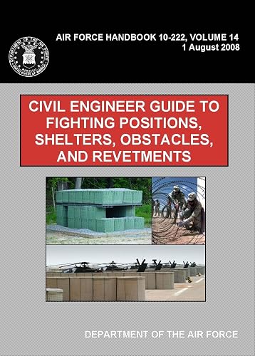 AIR FORCE HANDBOOK 10-222, VOLUME 14 CIVIL ENGINEER GUIDE TO FIGHTING POSITIONS, SHELTERS, OBSTACLES, AND REVETMENTS