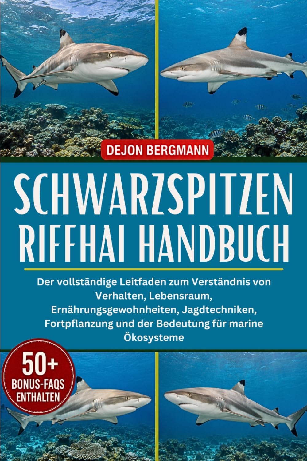 SCHWARZSPITZEN-RIFFHAI HANDBUCH: Der vollständige Leitfaden zum Verständnis von Verhalten, Lebensraum, Ernährungsgewohnheiten, Jagdtechniken, Fortpflanzung und der Bedeutung für marine Ökosysteme