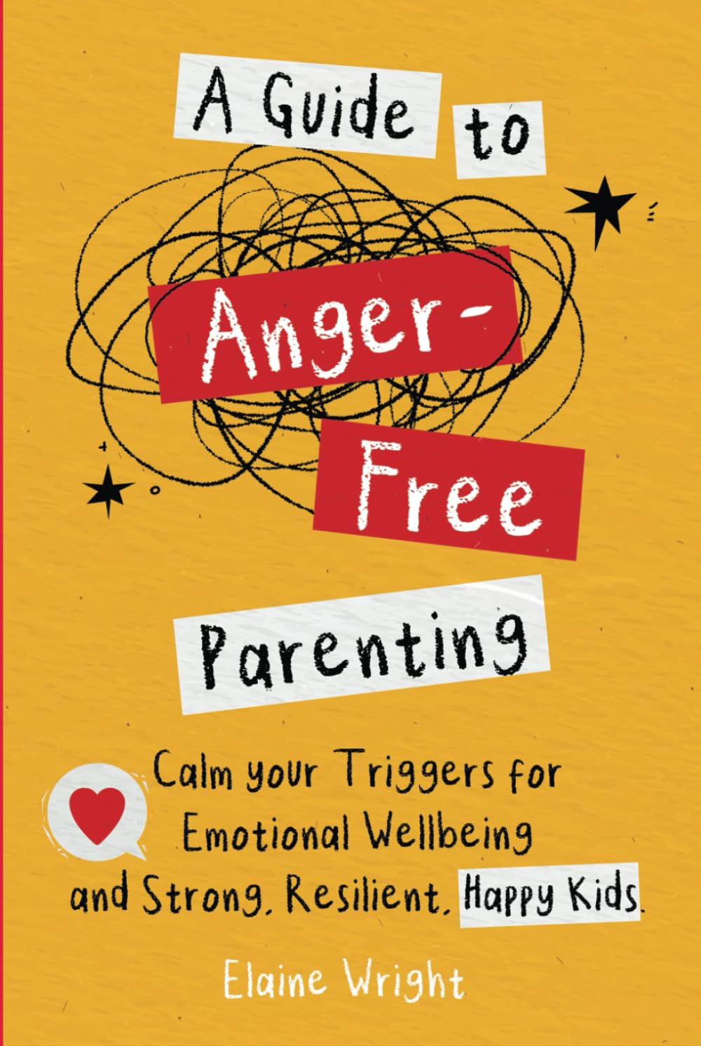 A Guide to Anger-Free Parenting: Calm your Triggers for Emotional Well-being and Strong, Resilient Happy Kids.