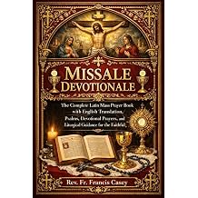 Missale Devotionale The Complete Latin Mass Prayer Book with English Translation, Psalms, Devotional Prayers, and Liturgical Guidance for the Faithful
