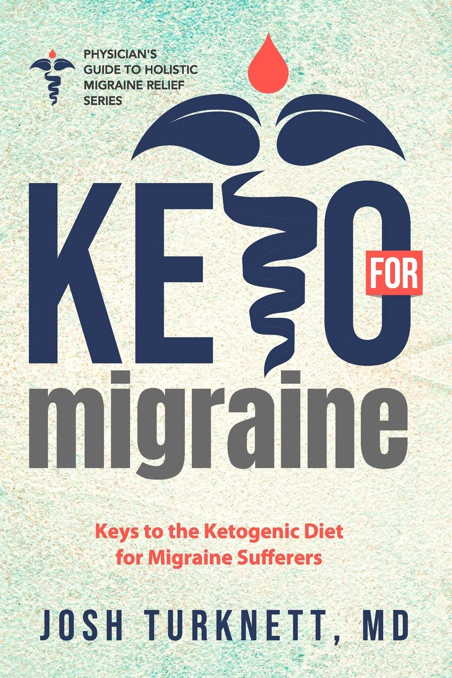 Keto for Migraine: Keys to the Ketogenic Diet for Migraine Sufferers: 1 (The Physicians Guide to Holistic Migraine Relief)