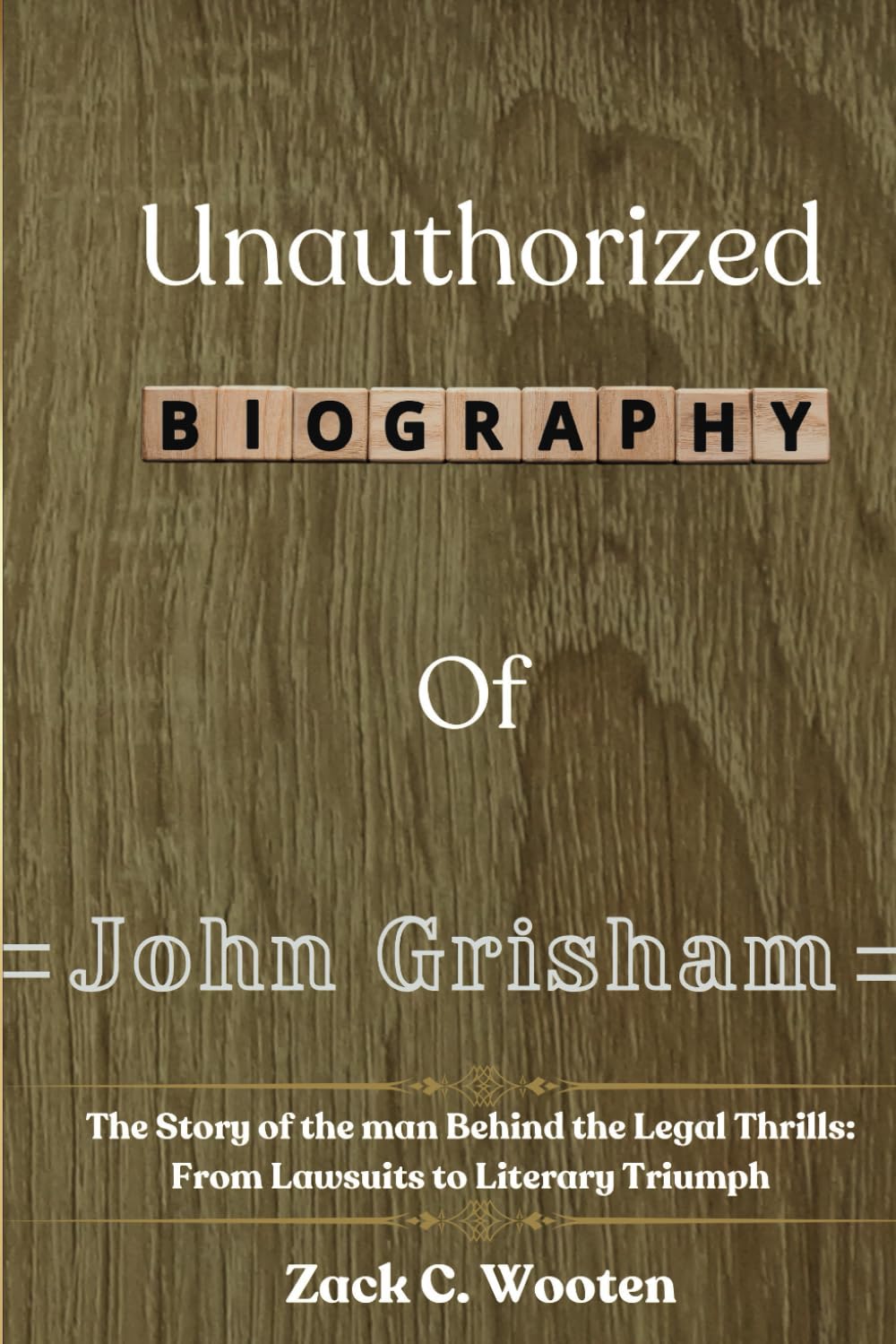 Unauthorized Biography of John Grisham: The Story of the man Behind the Legal Thrills: From Lawsuits to Literary Triumph