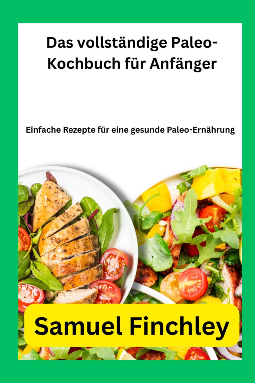 Das vollständige Paleo-Kochbuch für Anfänger: Einfache Rezepte für eine gesunde Paleo-Ernährung