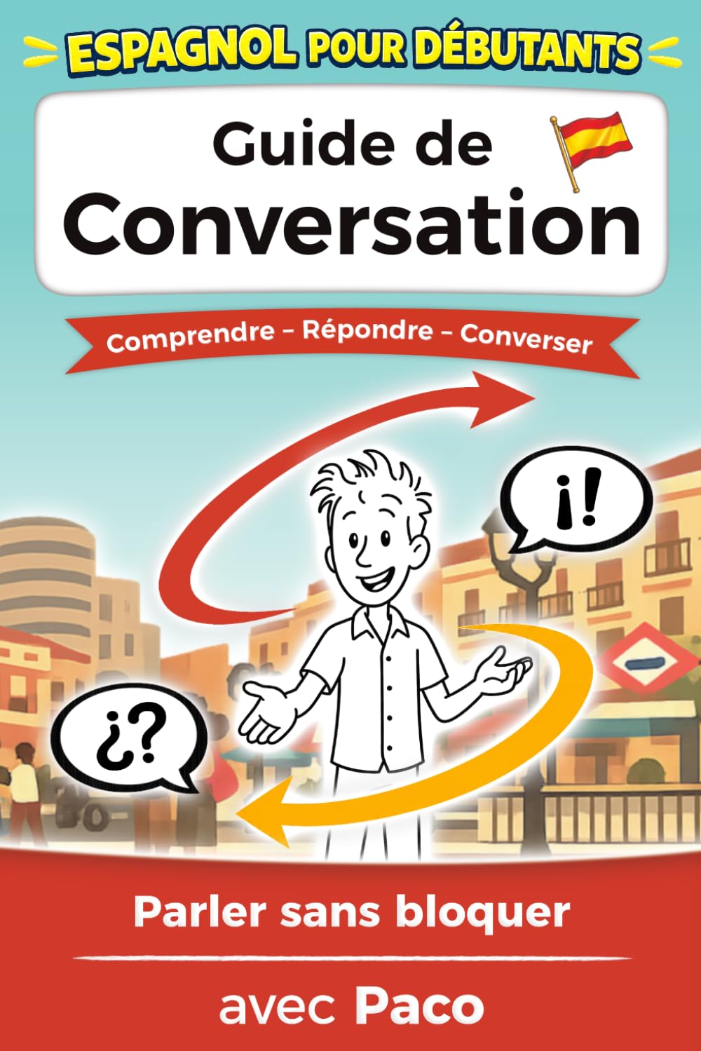 Espagnol pour débutants : parler sans bloquer: Le guide de conversation pour comprendre et répondre en situation réelle
