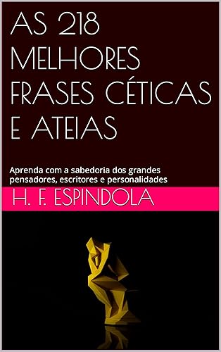 AS 218 MELHORES FRASES CÉTICAS E ATEIAS: Aprenda com a sabedoria dos grandes pensadores, escritores e personalidades (Coleção Melhores Frases) (Portuguese Edition)