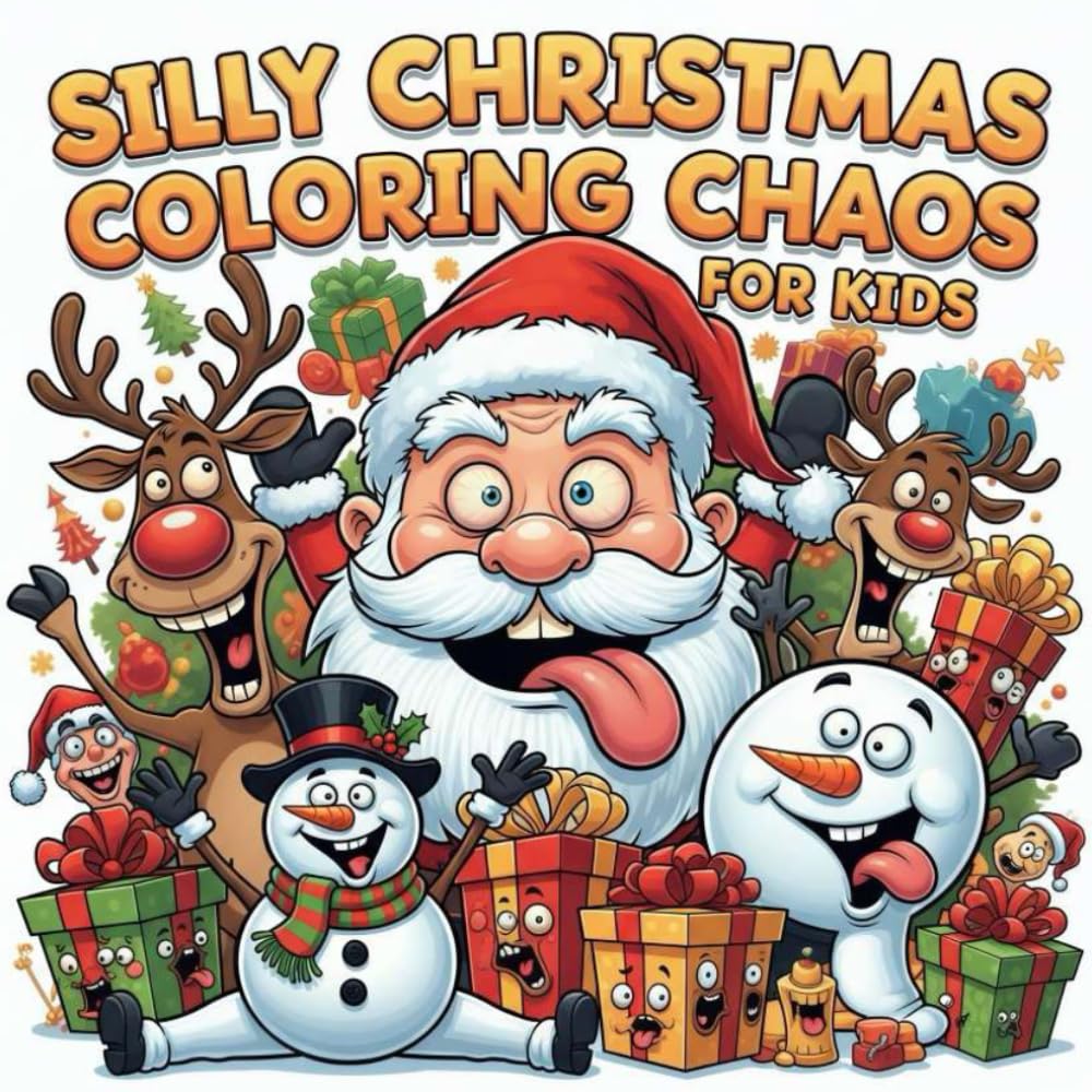 SILLY CHRISTMAS COLORING CHAOS FOR KIDS: Hilarious Christmas Scenes - Laugh While You Color Silly Santa, Wacky Reindeer, Goofy Snowmen & Clumsy Holiday Characters