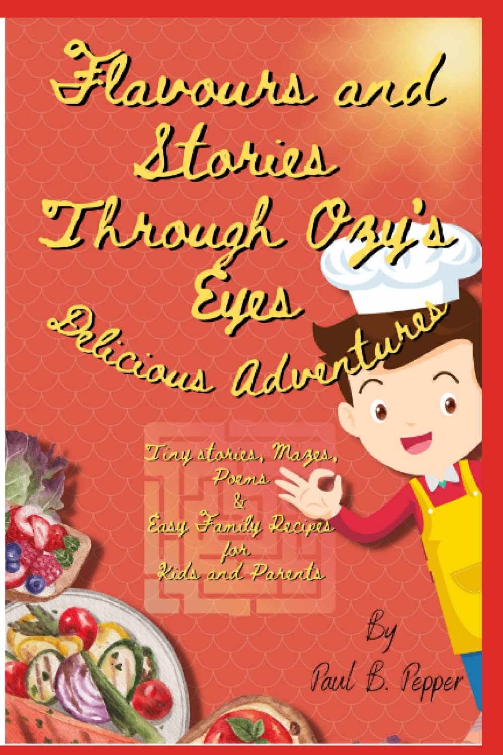 Flavours and Stories Through Ozy's Eyes: Delicious Adventures Tiny stories, Mazes, Poems & Easy Family Recipes for Kids and Parents