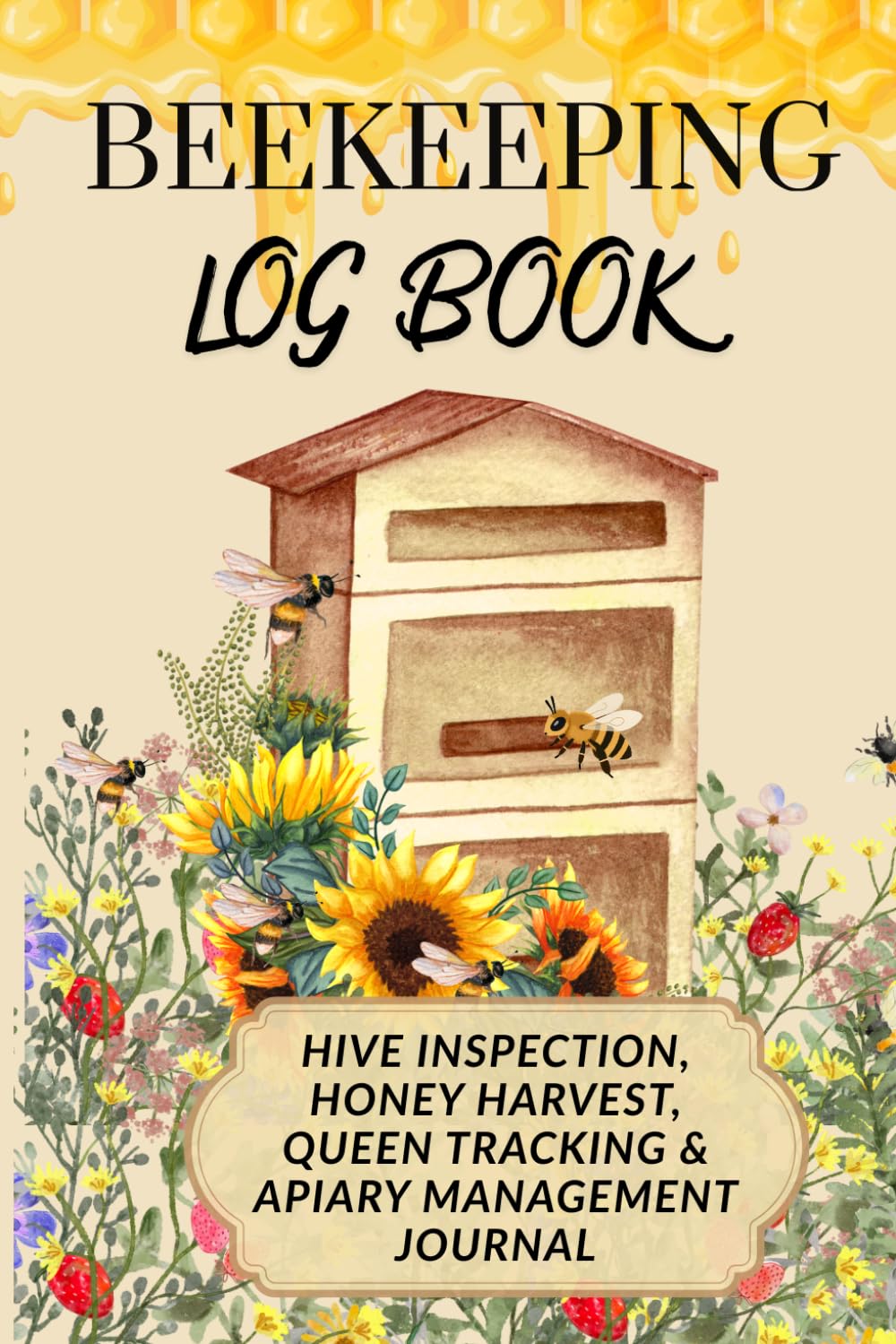 Beekeeping Log Book: Hive Inspection, Honey Harvest, Queen Tracking & Apiary Management Journal