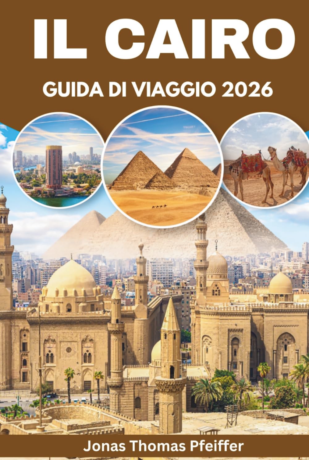 IL CAIRO GUIDA DI VIAGGIO 2026: Scopri avventure nel deserto, sentieri delle piramidi, serate sul Nilo, gemme nascoste e scoperte di street food in ... capitale all'aperto e culturale dell'Egitto
