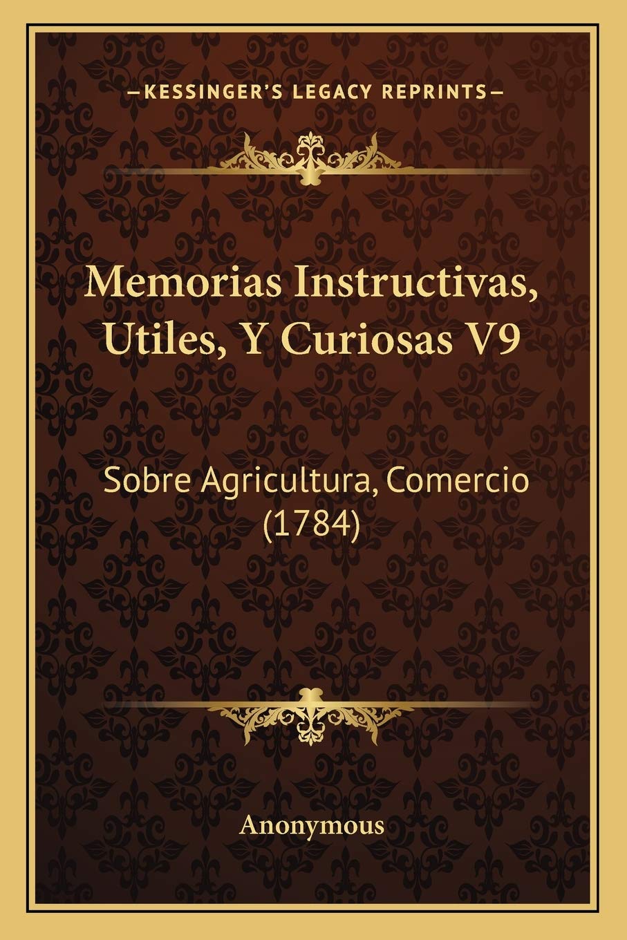 Memorias Instructivas, Utiles, Y Curiosas V9: Sobre Agricultura, Comercio (1784)