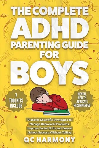 The Complete ADHD Parenting Guide for Boys: Discover Scientific Strategies to Manage Behavioral Problems, Improve Social Skills and Ensure School Success Without Yelling. (Positive Parenting)