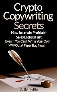 Crypto Copywriting Secrets - How to create profitable sales letters fast - even if you can't write your way out of a paper bag now