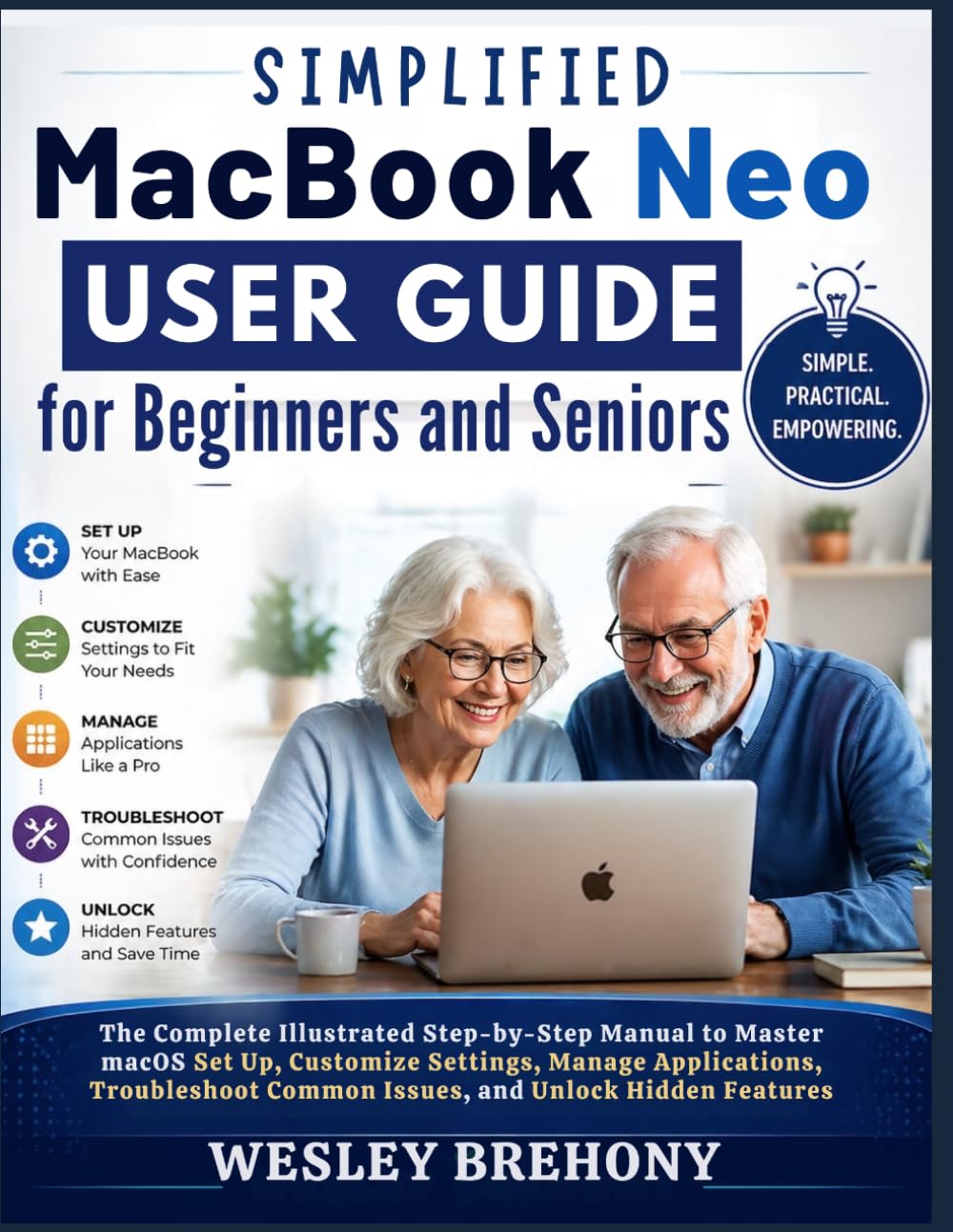 Simplified MacBook Neo User Guide for Beginners and Seniors: The Complete Illustrated Step-by-Step Manual to Master macOS Set Up, Customize Settings, ... Hidden Features (Simplified Manual Guides)