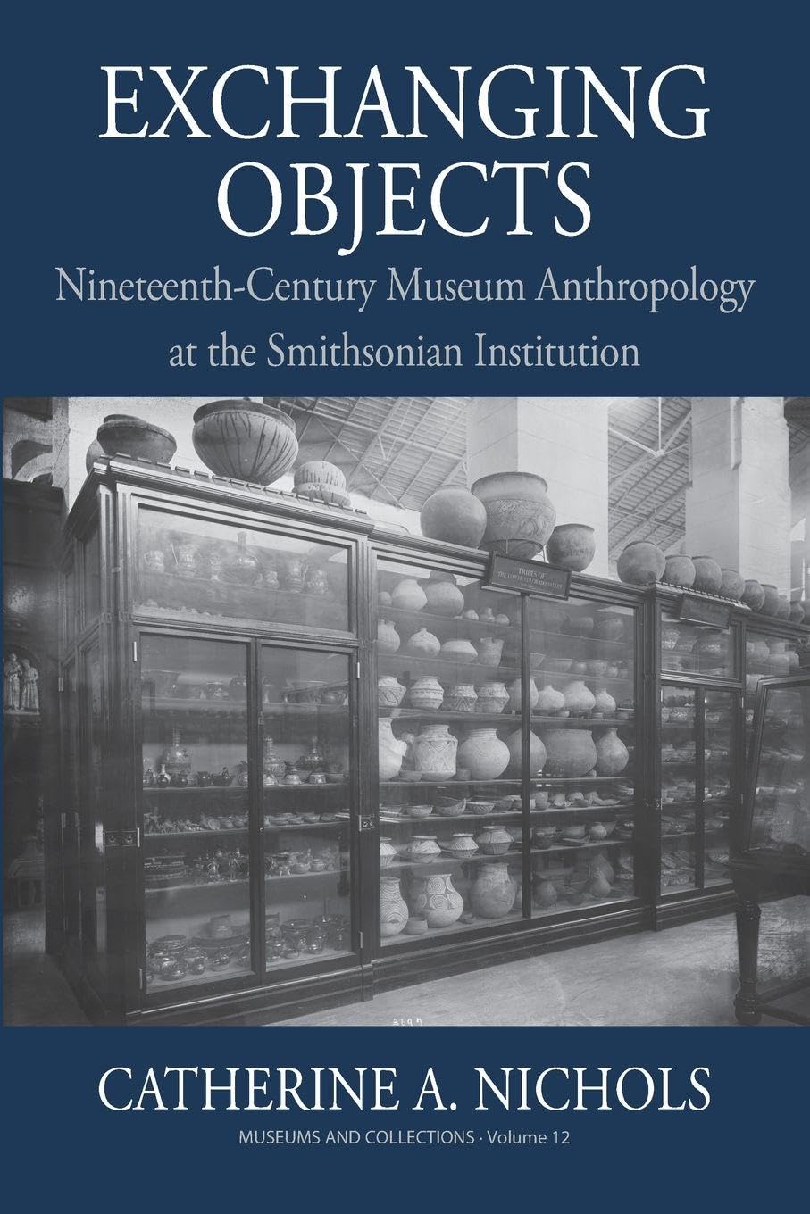 Exchanging Objects: Nineteenth-Century Museum Anthropology at the Smithsonian Institution: 12 (Museums and Collections, 12)