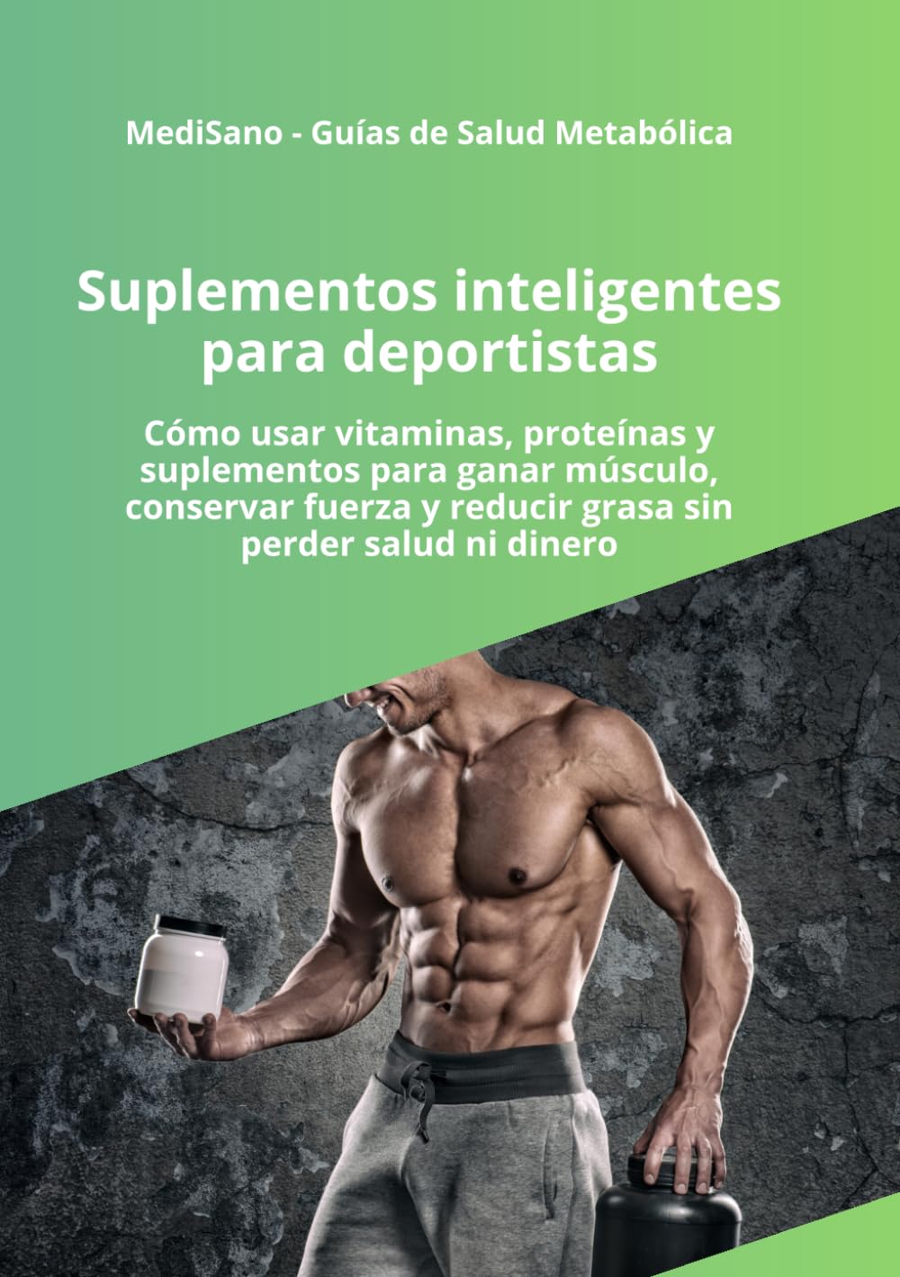 Suplementos inteligentes para deportistas: Cómo usar proteínas, creatina, vitaminas y suplementos deportivos para ganar masa muscular, mejorar el ... de más (MediSano Guías de Salud Metabólica)