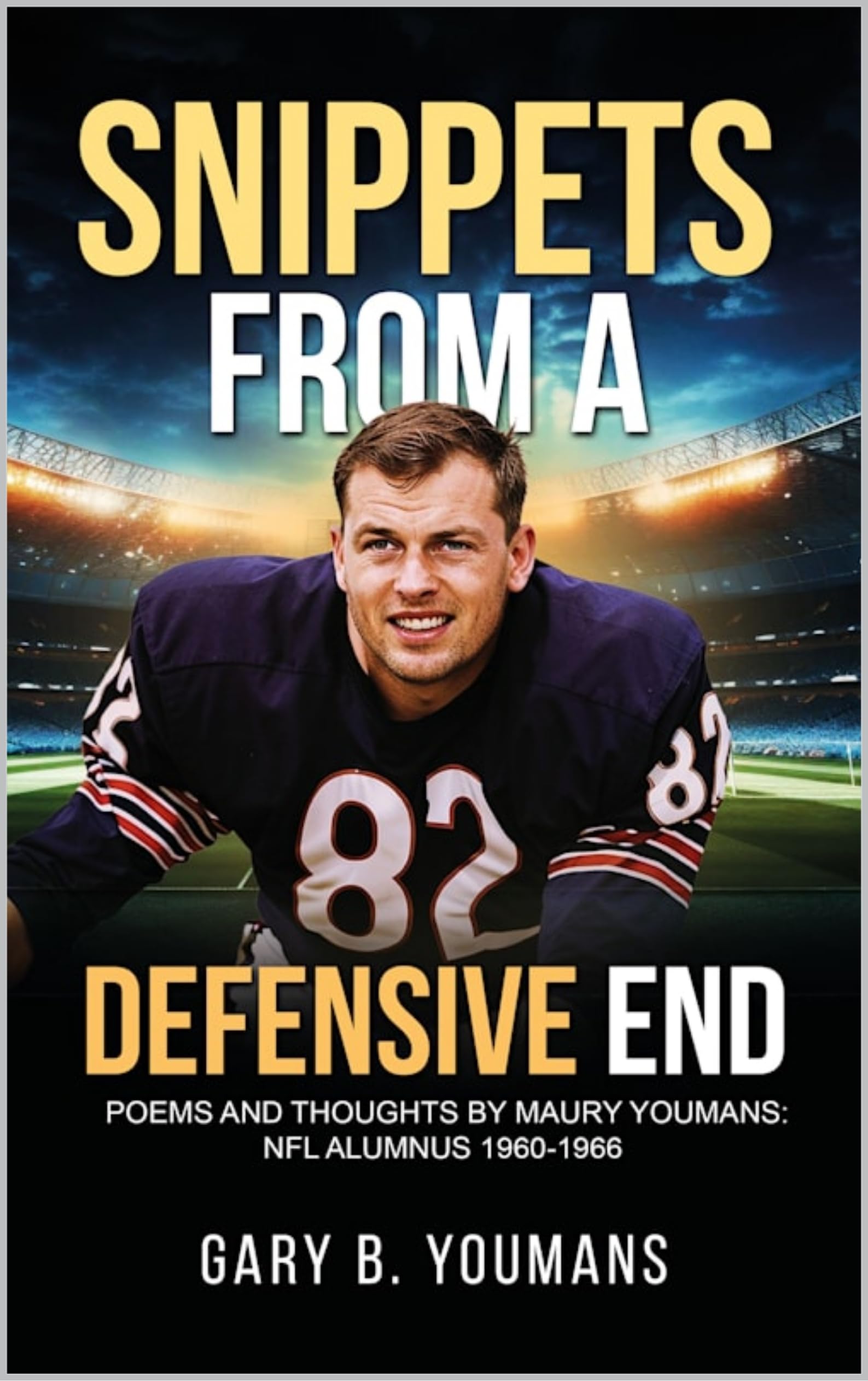 SNIPPETS FROM A DEFENSIVE END: Poems and Thoughts By Maury Youmans: NFL Alumnus 1960-1966