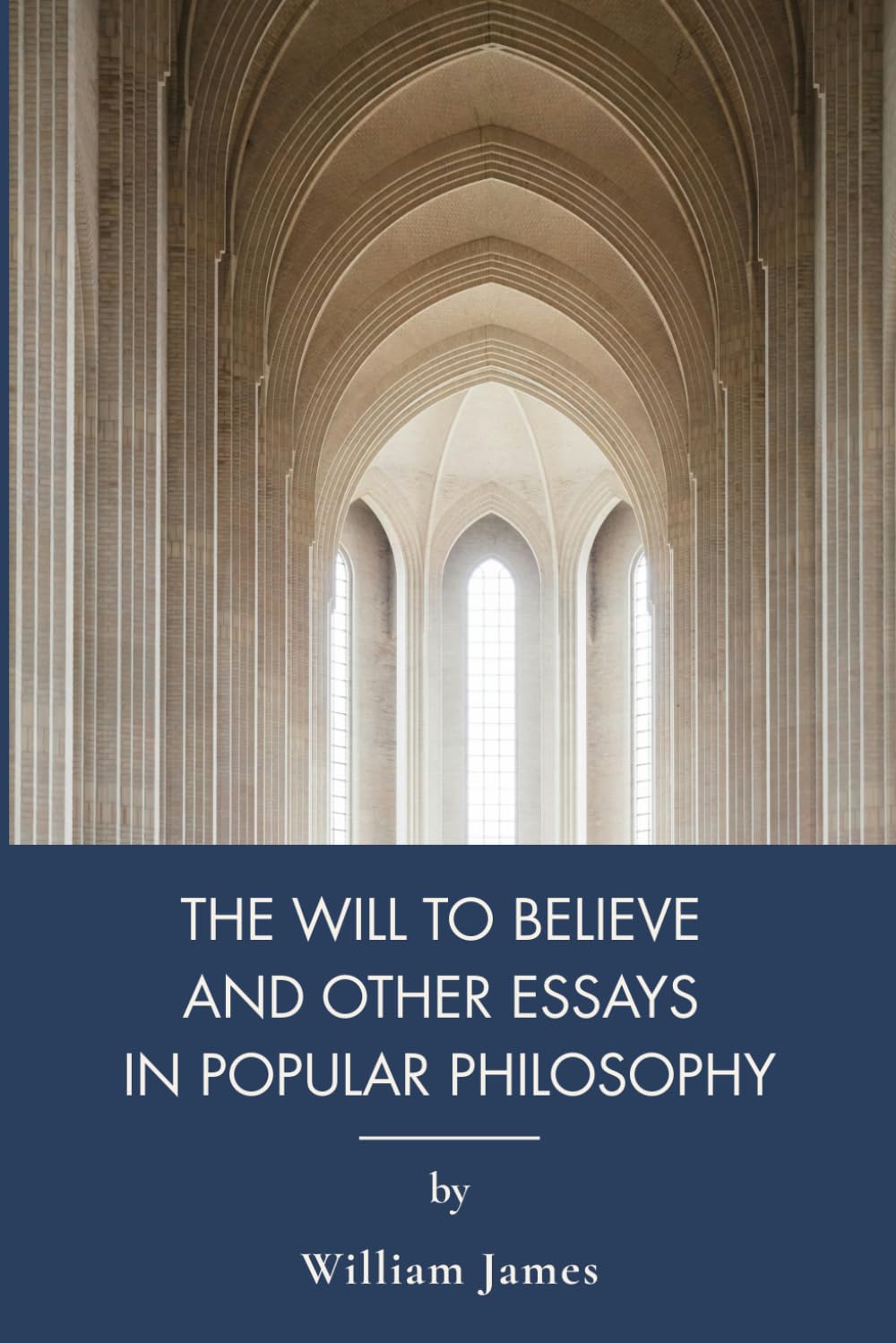 The Will to Believe, and Other Essays in Popular Philosophy: American Pragmatism Essays on Faith and Reason (Annotated)