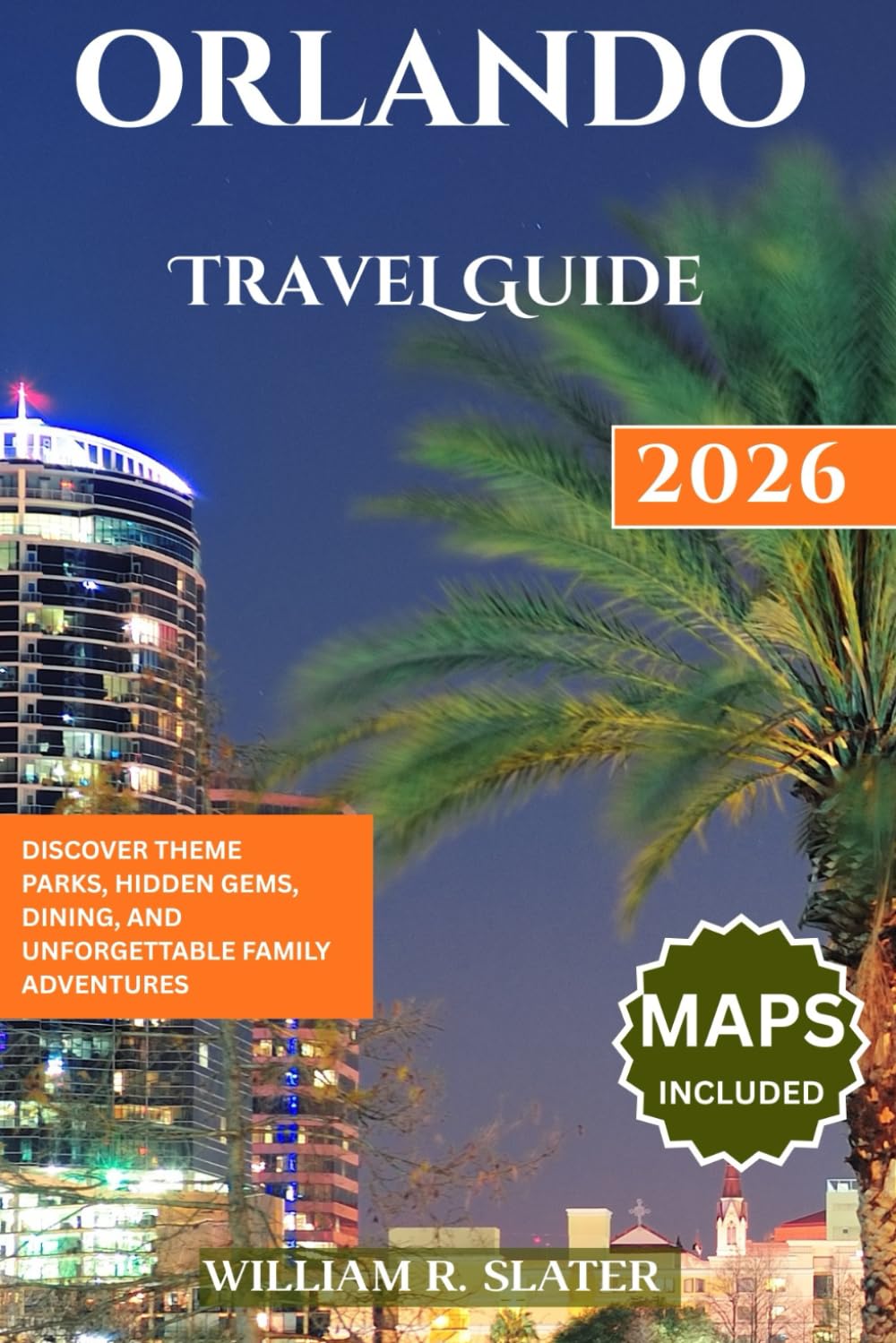 ORLANDO TRAVEL GUIDE 2026: Discover Theme Parks, Hidden Gems, Dining, And Unforgettable Family Adventures