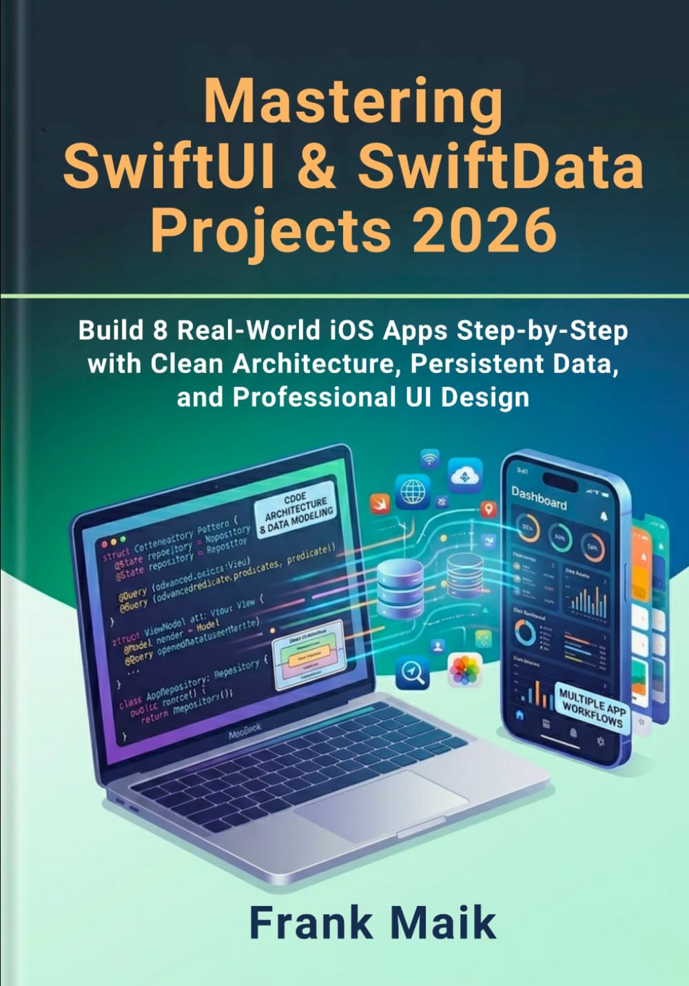 Mastering SwiftUI & SwiftData Projects 2026: Build 8 Real-World iOS Apps Step-by-Step with Clean Architecture, Persistent Data, and Professional UI ... iOS Development Series (2026 Edition))