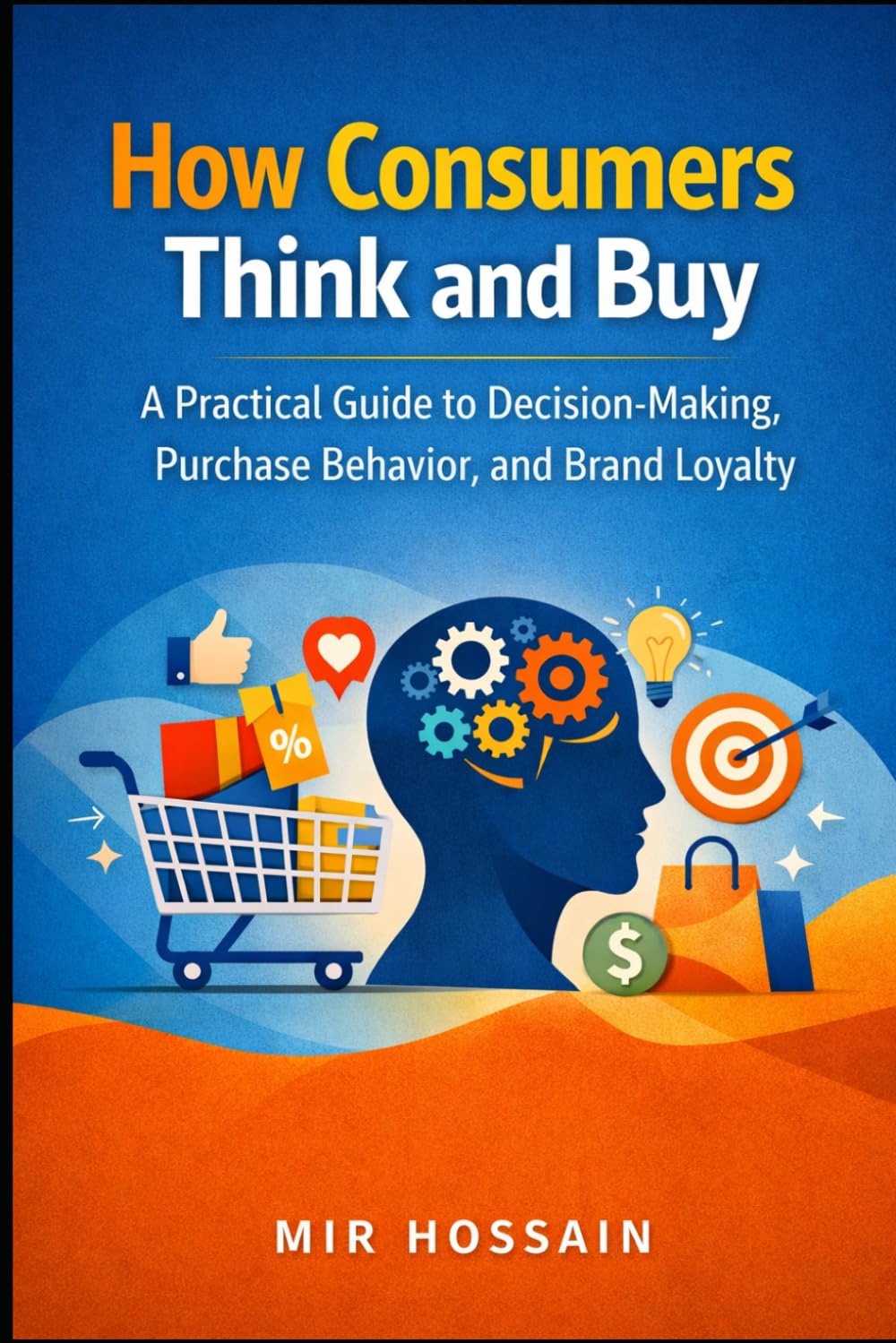 How Consumers Think and Buy: A Practical Guide to Decision-Making, Purchase Behavior, and Brand Loyalty
