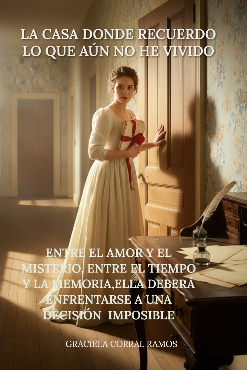 LA CASA DONDE RECUERDO LO QUE AÚN NO HE VIVIDO: ENTRE EL AMOR Y EL MISTERIO, ENTRE EL TIEMPO Y LA MEMORIA, ELLA DEBERA ENFRENTARSE A UNA DECISIÓN IMPOSIBLE