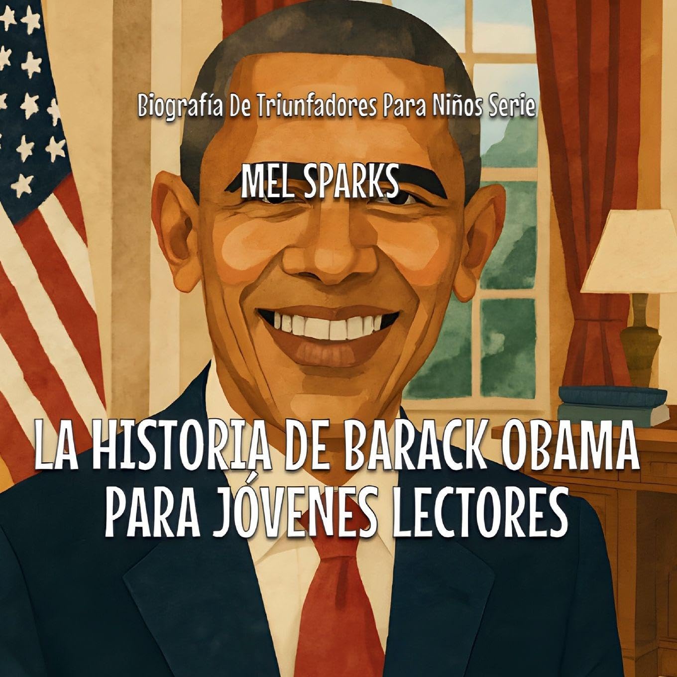 La Historia De Barack Obama Para Jóvenes Lectores: 1 (Biografía de Triunfadores Para Niños Serie)