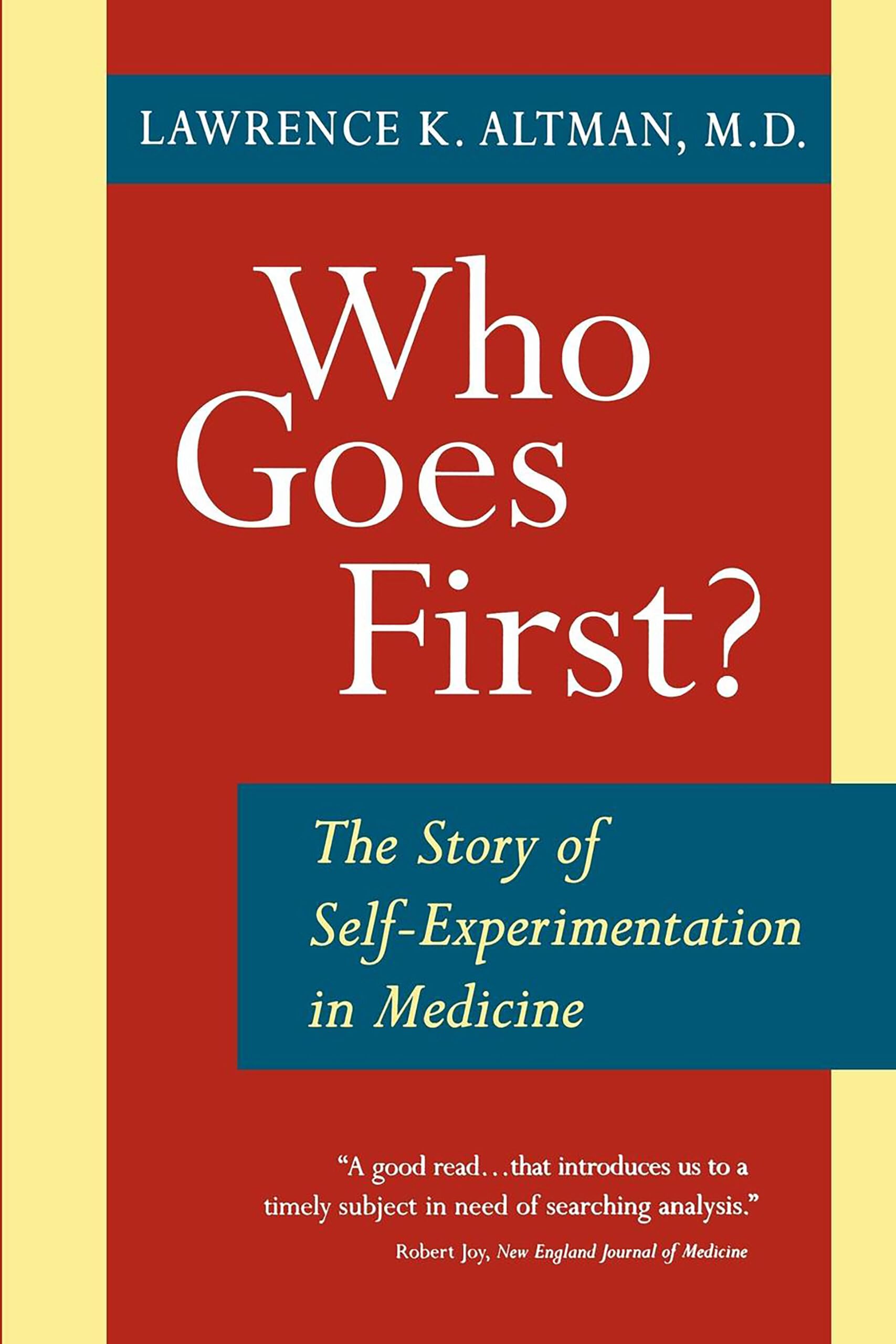 Who Goes First?: The Story of Self-Experimentation in Medicine cover