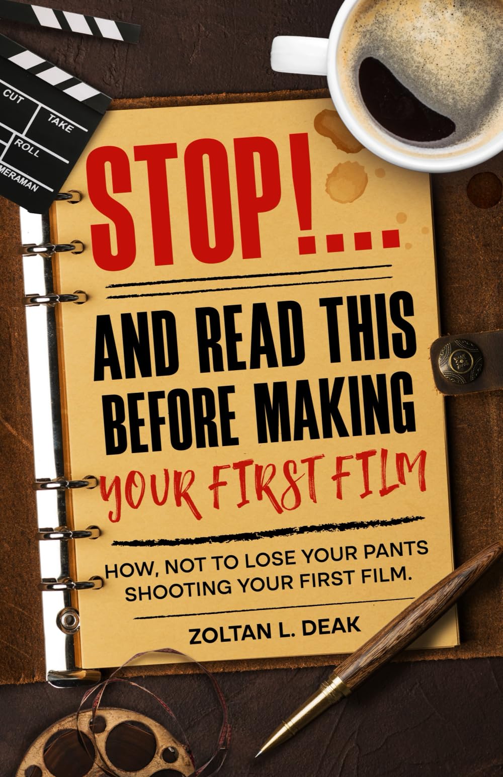 STOP!...and Read This Before Making Your First Film: How, not to lose your pants shooting your first film