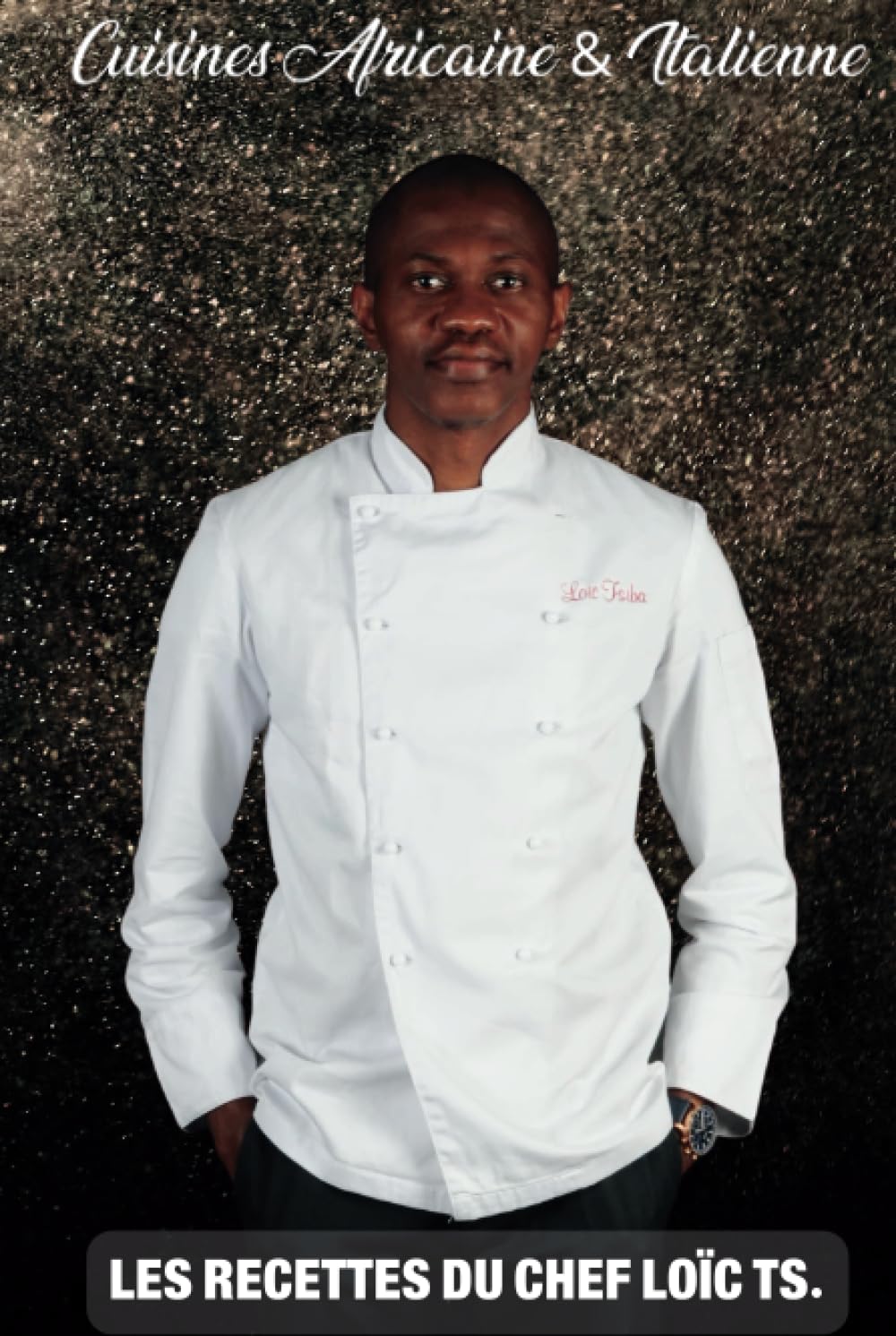 Cuisines Africaine & Italienne: LES RECETTES DU CHEF LOÏC TS.