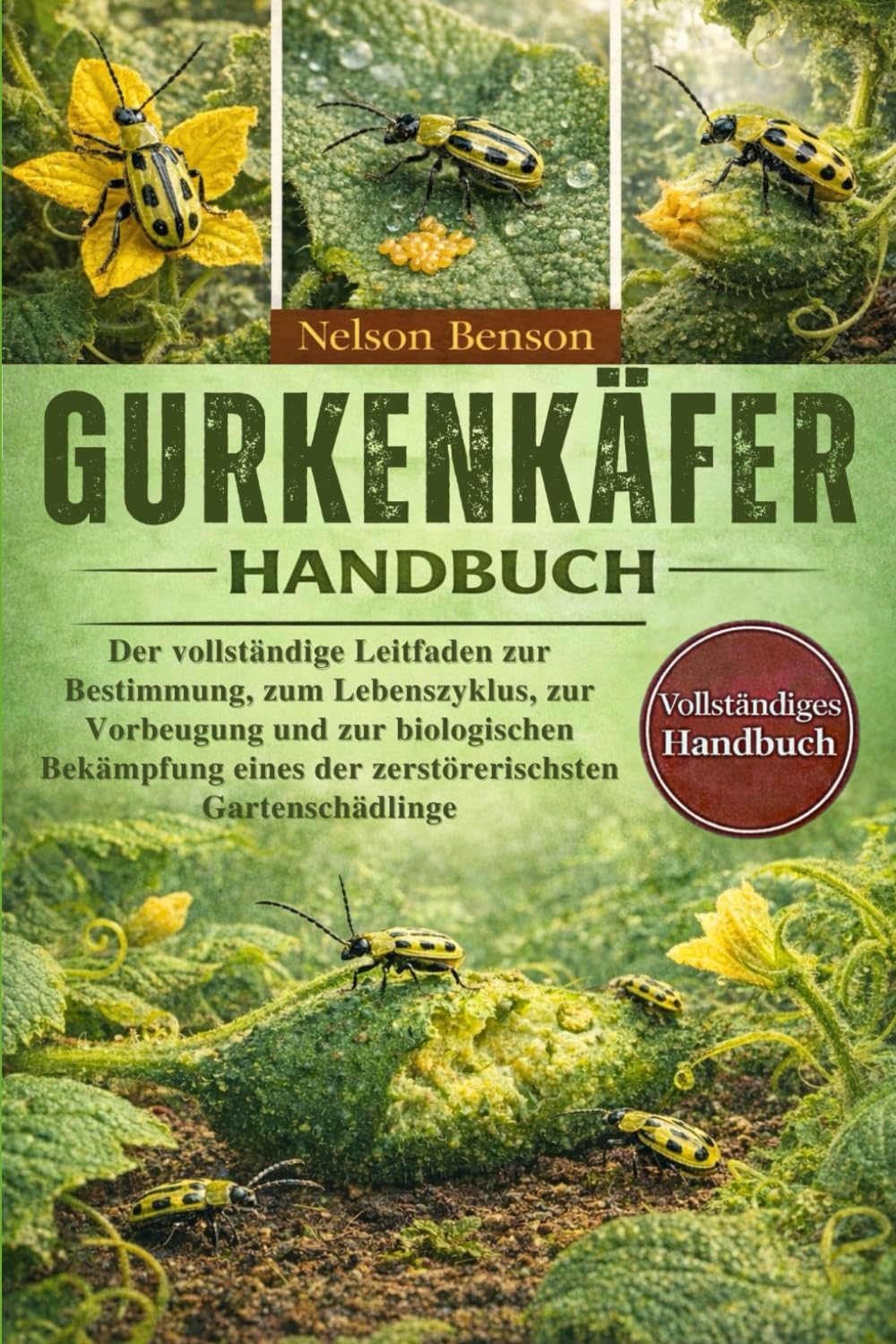 GURKENKÄFER-HANDBUCH: Der vollständige Leitfaden zur Bestimmung, zum Lebenszyklus, zur Vorbeugung und zur biologischen Bekämpfung eines der zerstörerischsten Gartenschädlinge