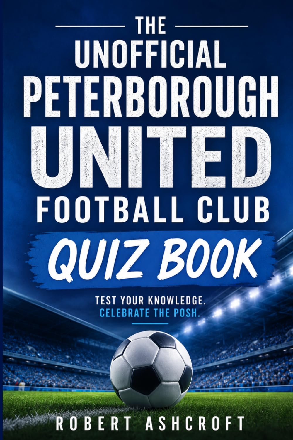 The Unofficial Peterborough United Football Club Quiz Book