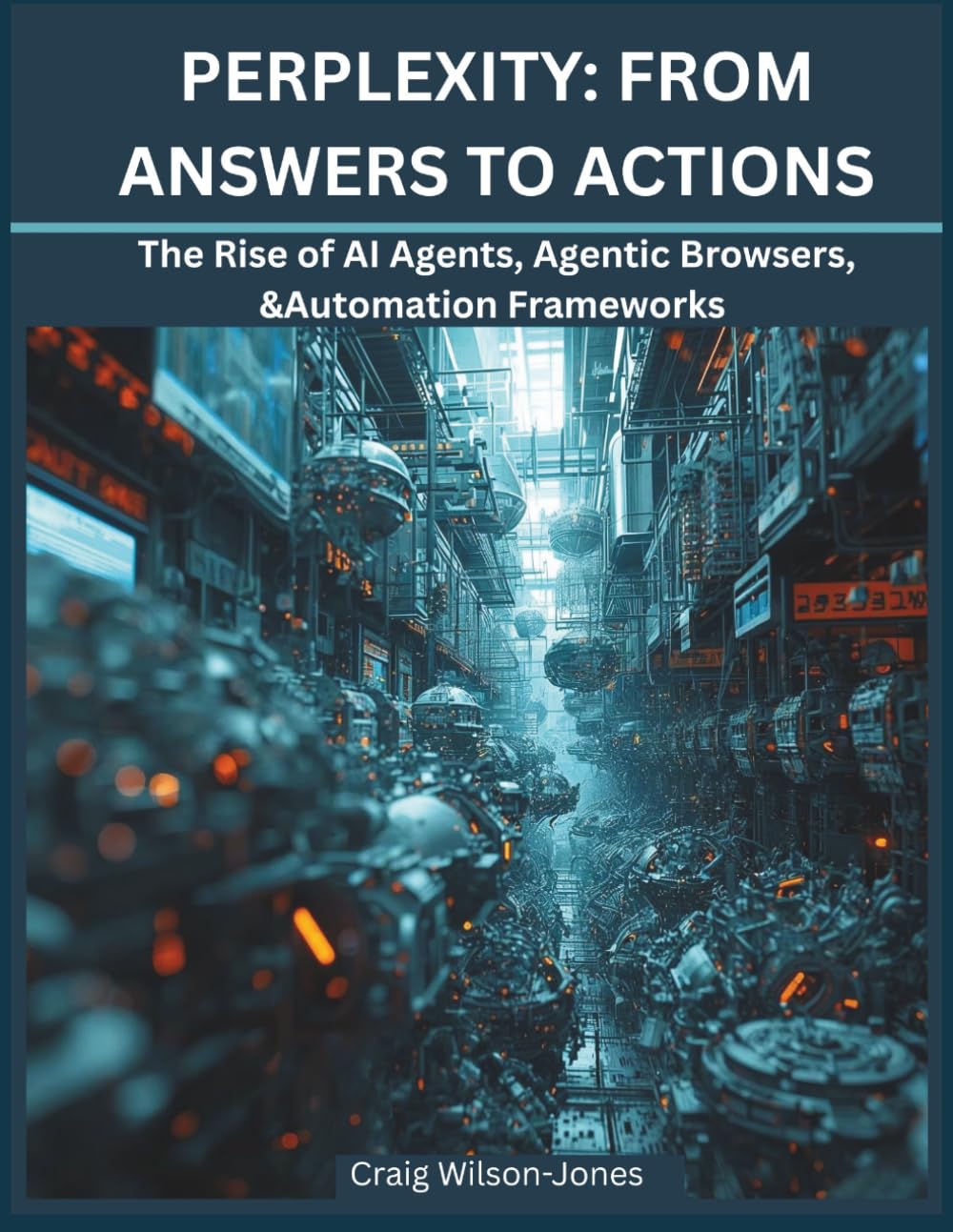 Perplexity: From Answers to Actions: The Rise of AI agents, Agentic Browsers & Automation Frameworks (AI BOOKS)