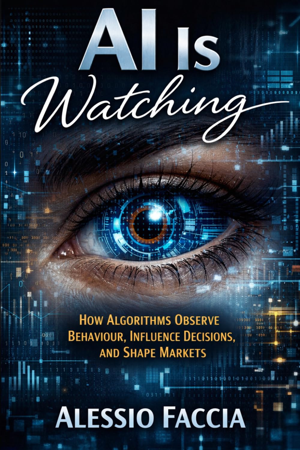AI Is Watching: How Algorithms Observe Behaviour, Influence Decisions, and Shape Markets (AI Technology and the Future)