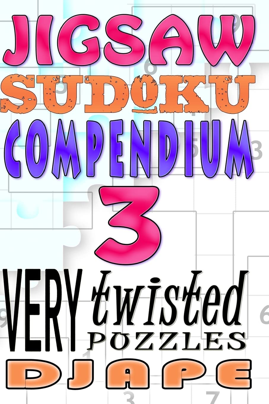 Jigsaw Sudoku Compendium: 200 very twisted puzzles: Volume 3 (Jigsaw Sudoku Puzzle Books: The Irregular Matrix Series)