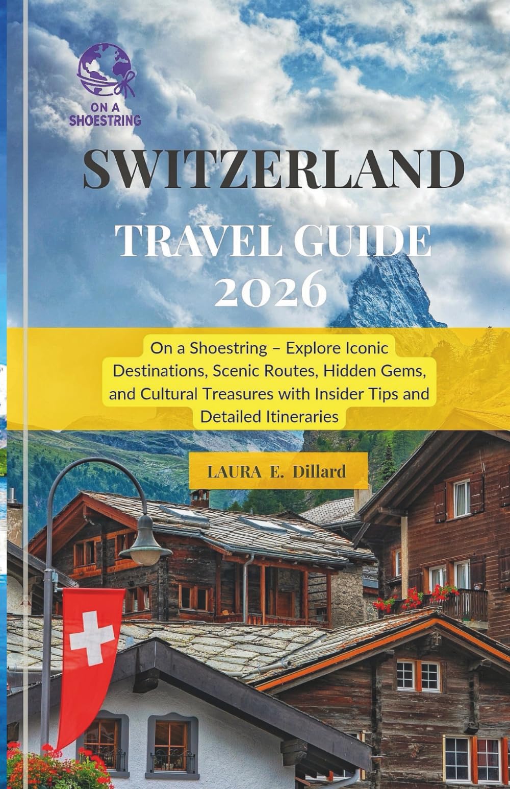 Switzerland Travel Guide 2026: On a Shoestring – Explore Iconic Destinations, Scenic Routes, Hidden Gems, and Cultural Treasures with Insider Tips and ... Itineraries (Switzerland on a Shoestring)