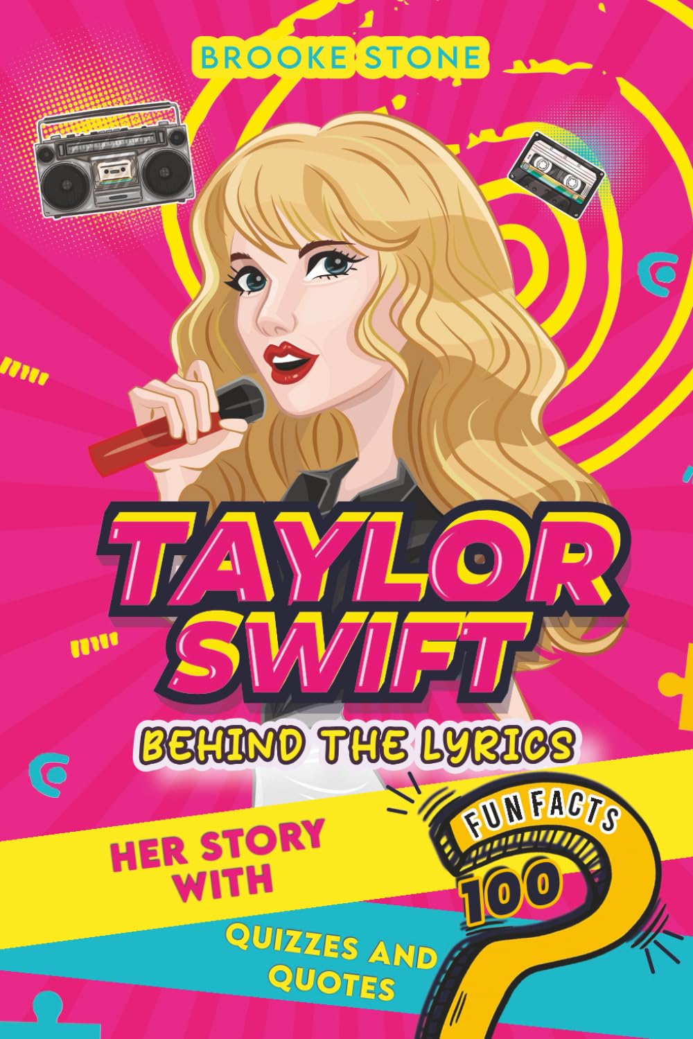 Taylor Swift Behind The Lyrics: Her Story with Fun Facts, Quizzes and Quotes