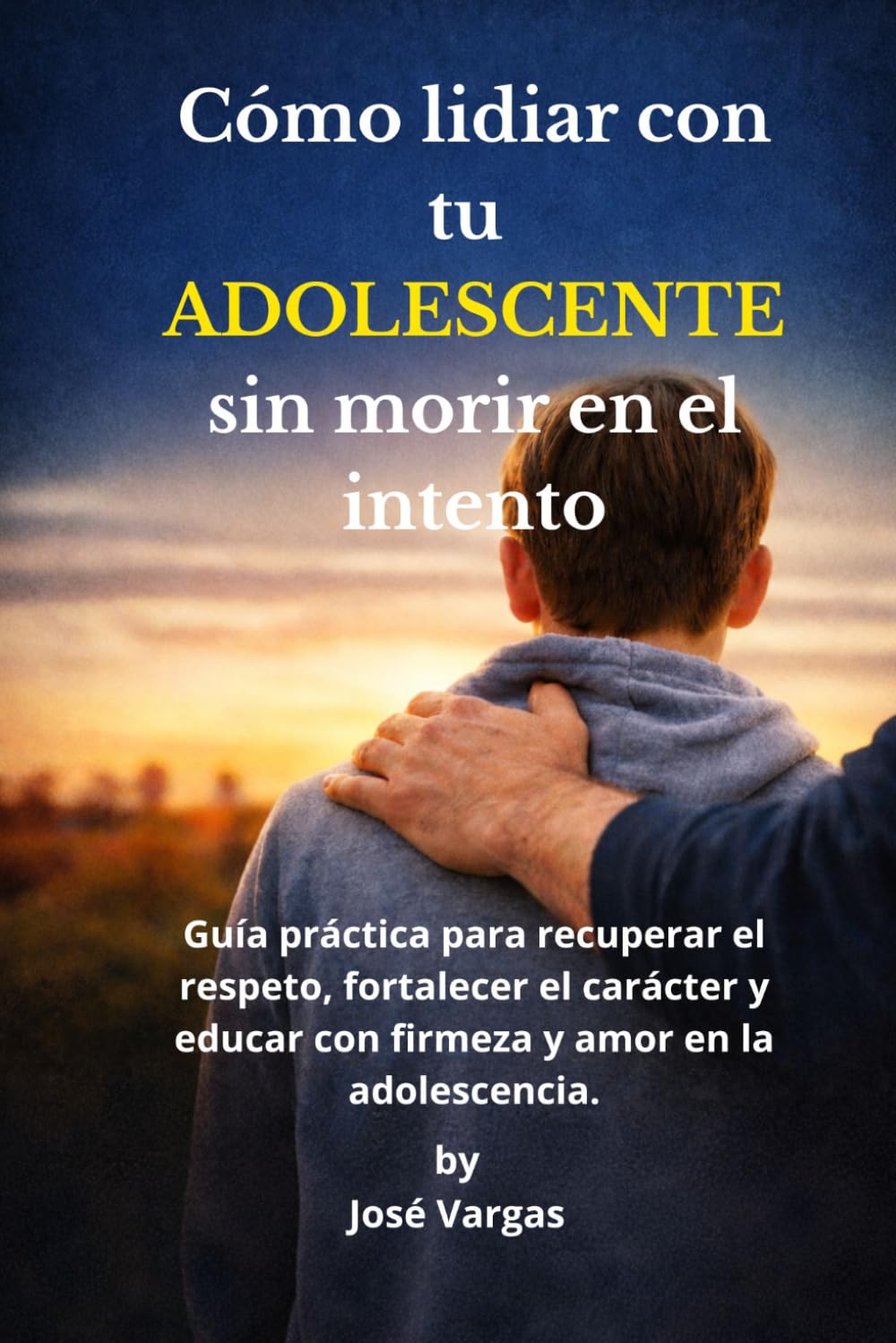 Cómo lidiar con tu adolescente.: Guía práctica para recuperar el respeto, fortalecer el carácter y educar con firmeza y amor en la adolescencia.