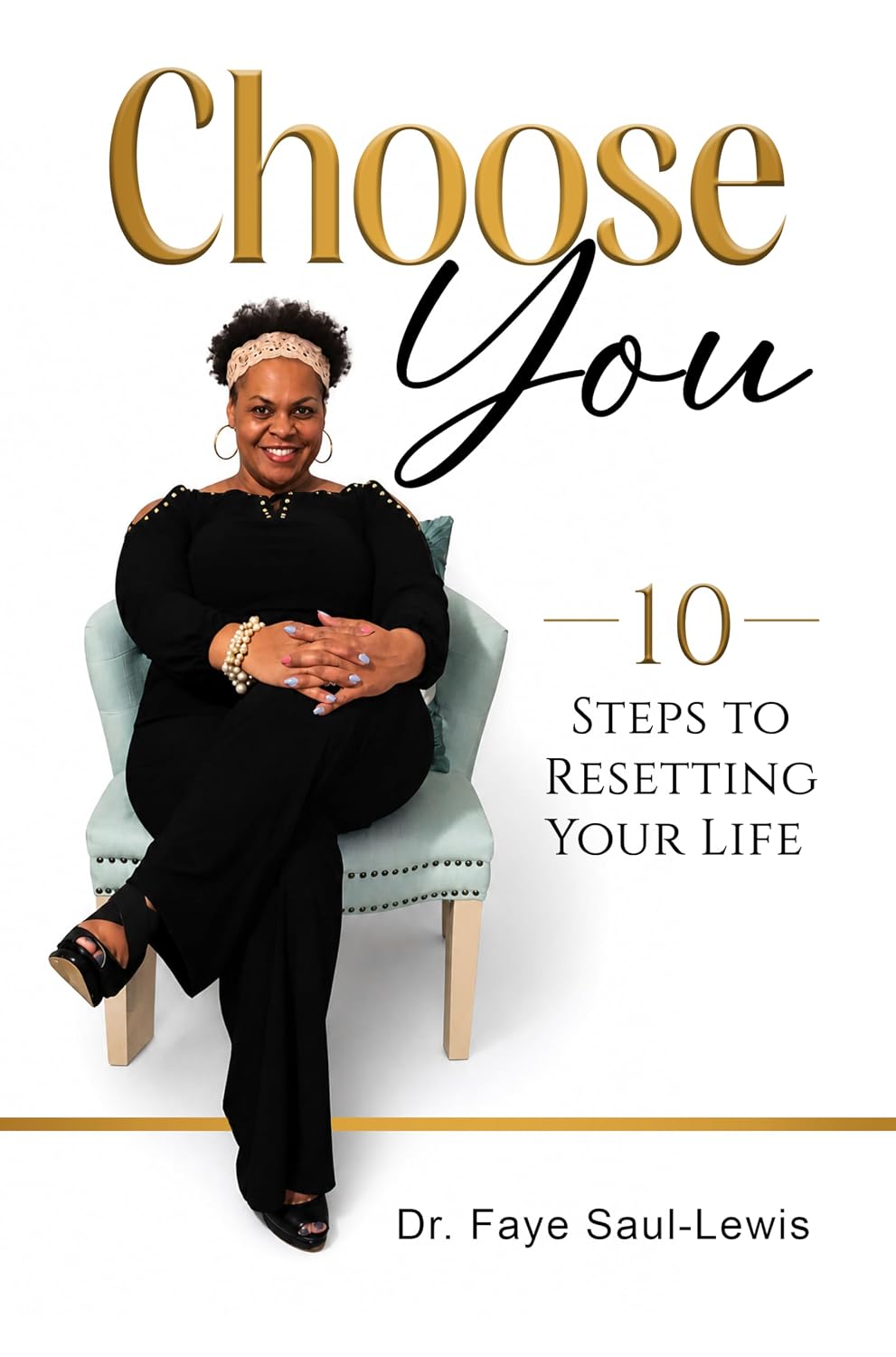 CHOOSE YOU: A Step By Step Guide to Resetting Your Life
