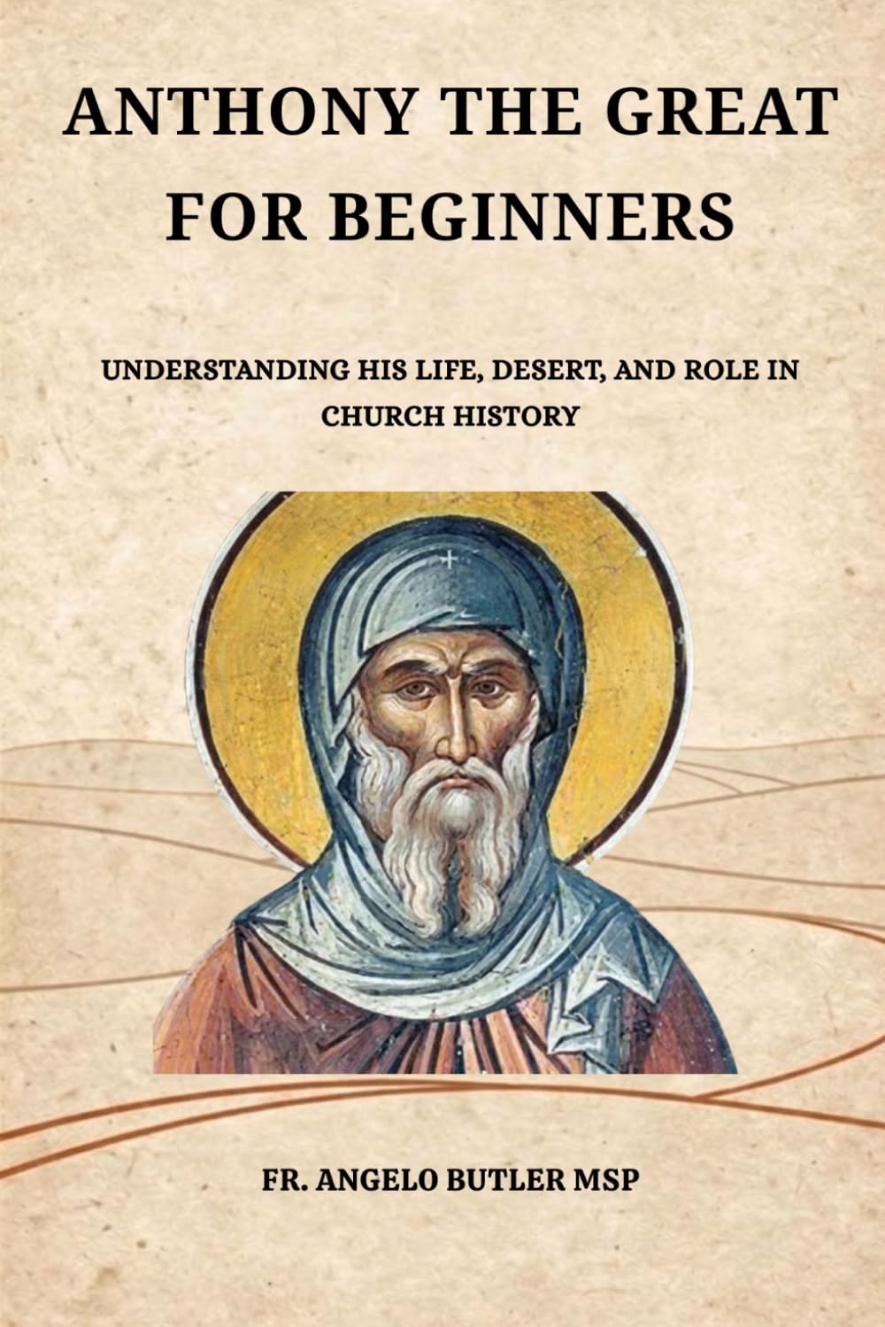 Anthony the Great for Beginners: Understanding His Life, Desert, and Role in Church History (THE FORGOTTEN FATHERS)