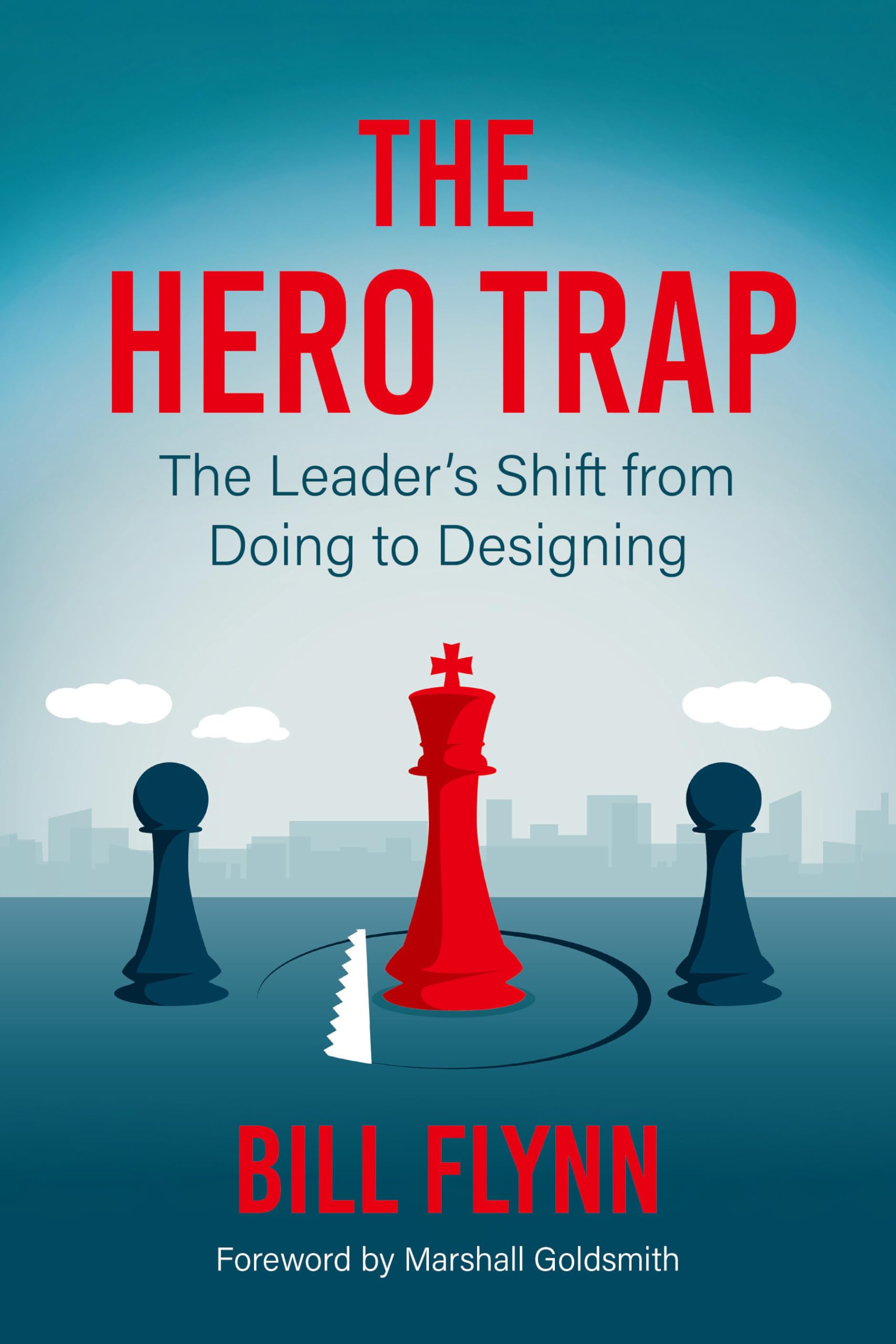 The Hero Trap: The Leader's Shift from Doing to Designing