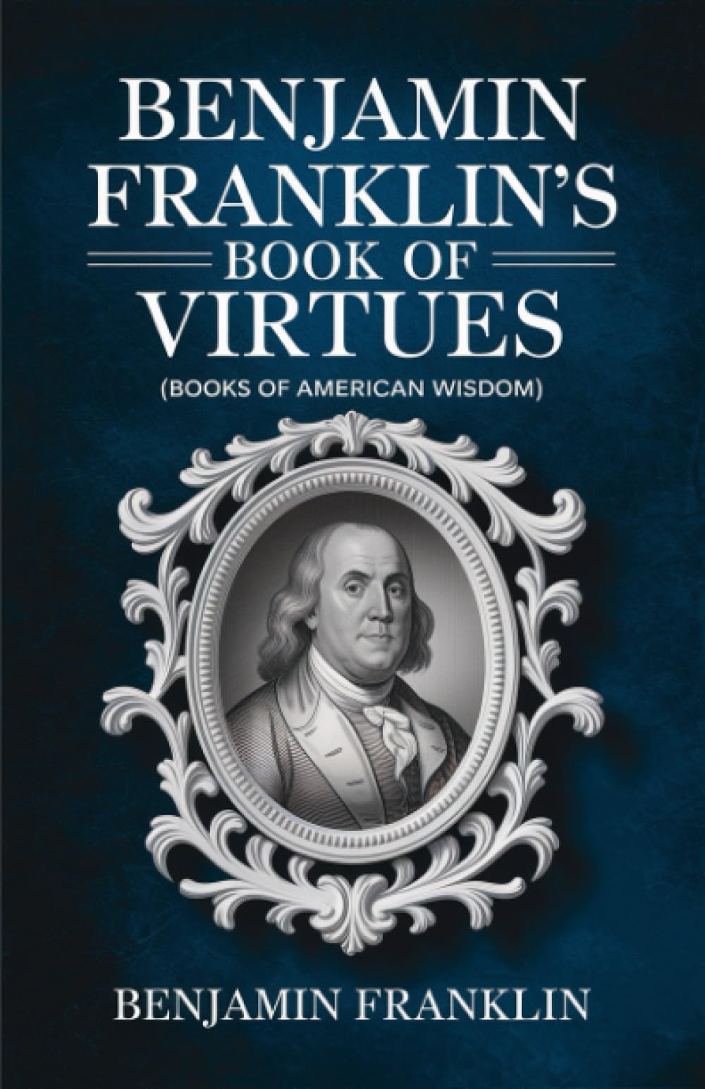 Benjamin Franklin's Book of Virtues (Books of American Wisdom)
