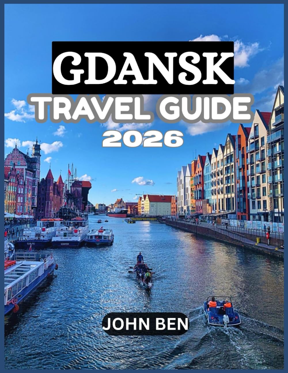 GDANSK TRAVEL GUIDE 2026: “Explore Hidden Gems, Local Secrets, and Unforgettable Adventures”