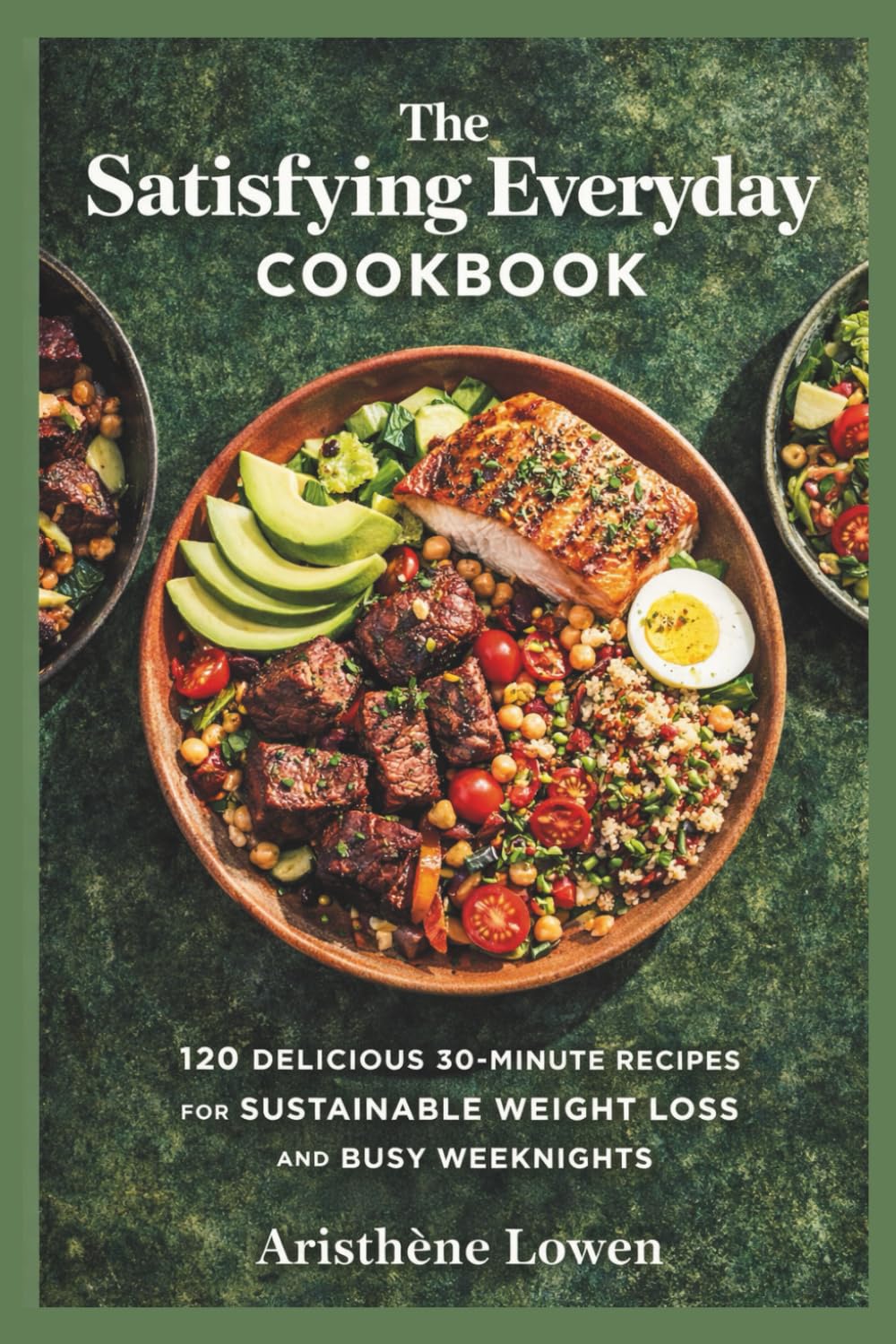 The Satisfying Everyday Cookbook: 120 Delicious 30-Minute Recipes for Sustainable Weight Loss and Busy Weeknights