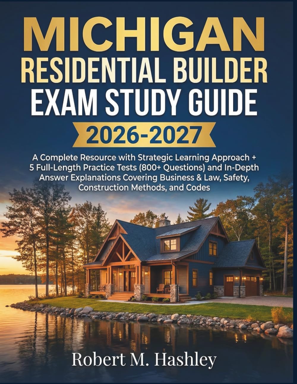 Michigan Residential Builder Exam Study Guide 2026-2027: A Complete Resource with Strategic Learning Approach + 5 Full-Length Practice Tests (800+ ... Law, Safety, Construction Methods, and Codes
