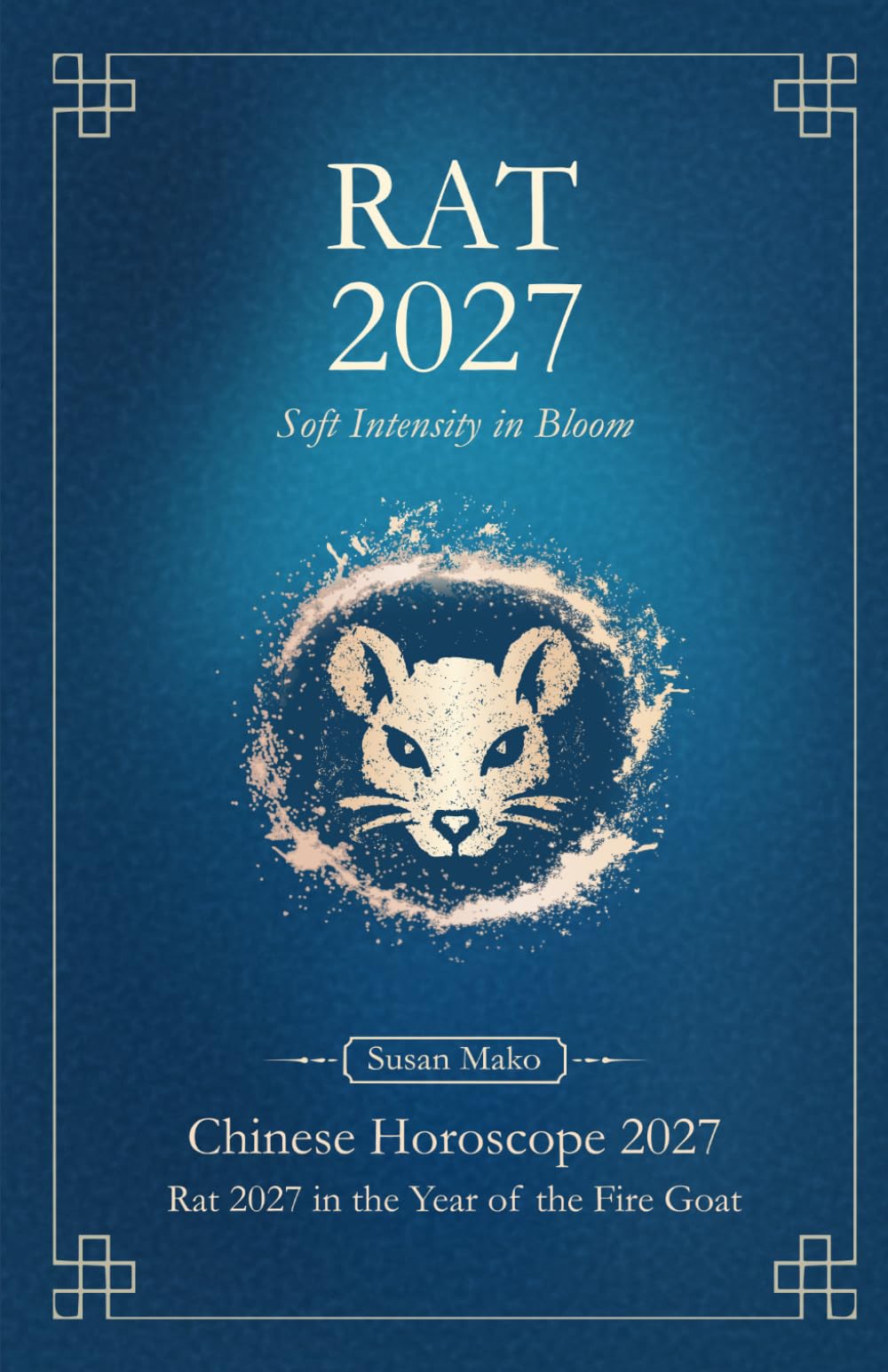 Rat Chinese Horoscope 2027 and Feng Shui: Chinese Astrology Forecast 2027 for Rat Year of the Goat (Soft Intensity in Bloom: Your Personal Horoscope 2027)