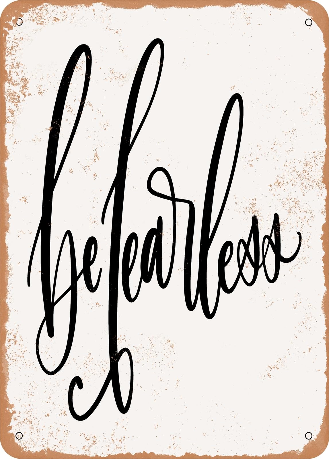 Metal Sign - Be Fearless - 4 - Vintage Rusty Look home decor