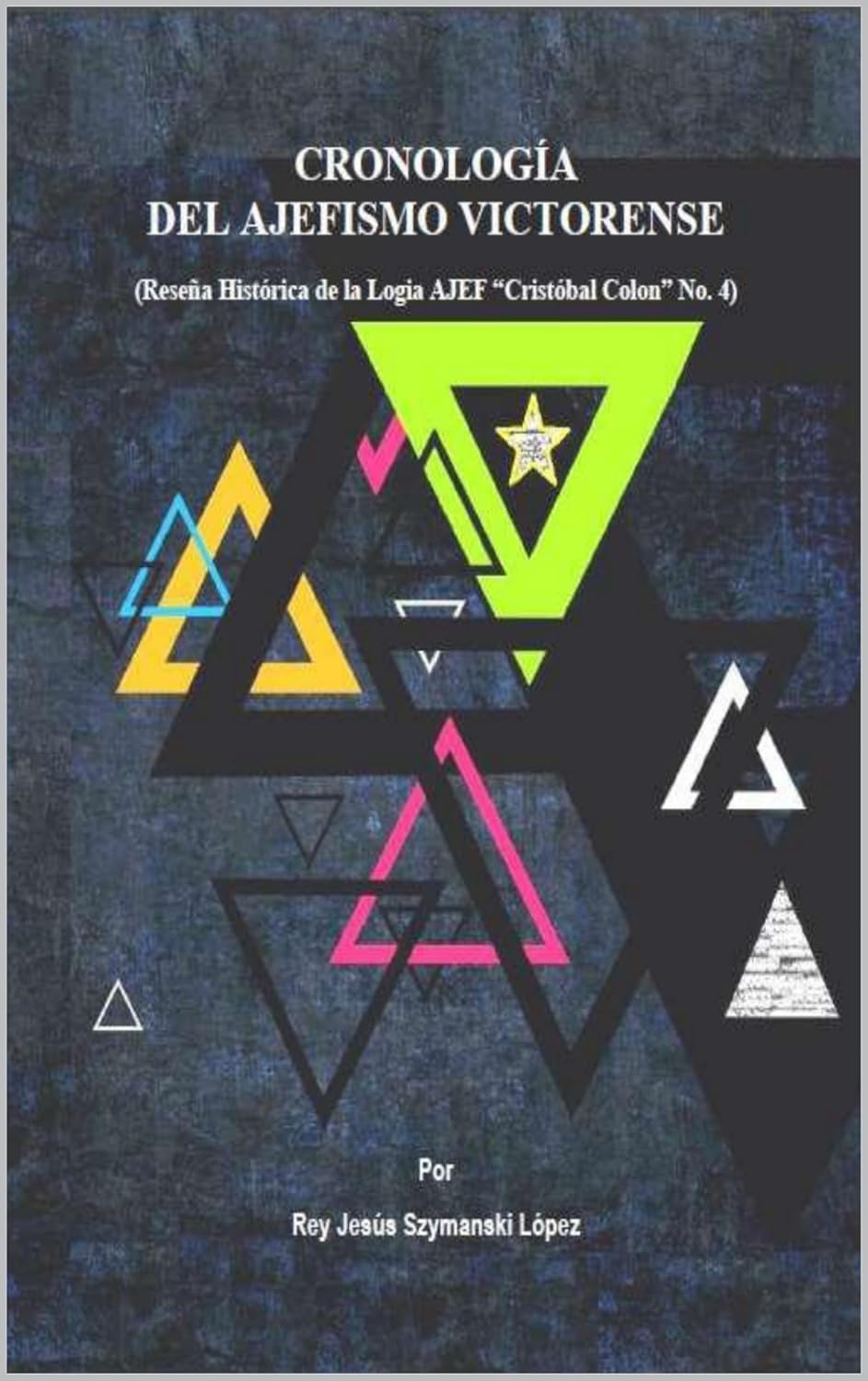 Cronología del Ajefismo Victorense, Historia de la Logia AJEF “Cristóbal Colon” No. 4 (Historias del Ajefismo nº 1) (Spanish Edition)