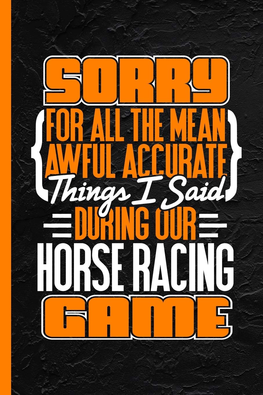 Sorry for All the Mean Awful Accurate Things I Said During Our Horse Racing Game: Notebook & Journal or Diary, Date Line Ruled Paper (120 Pages, 6x9)