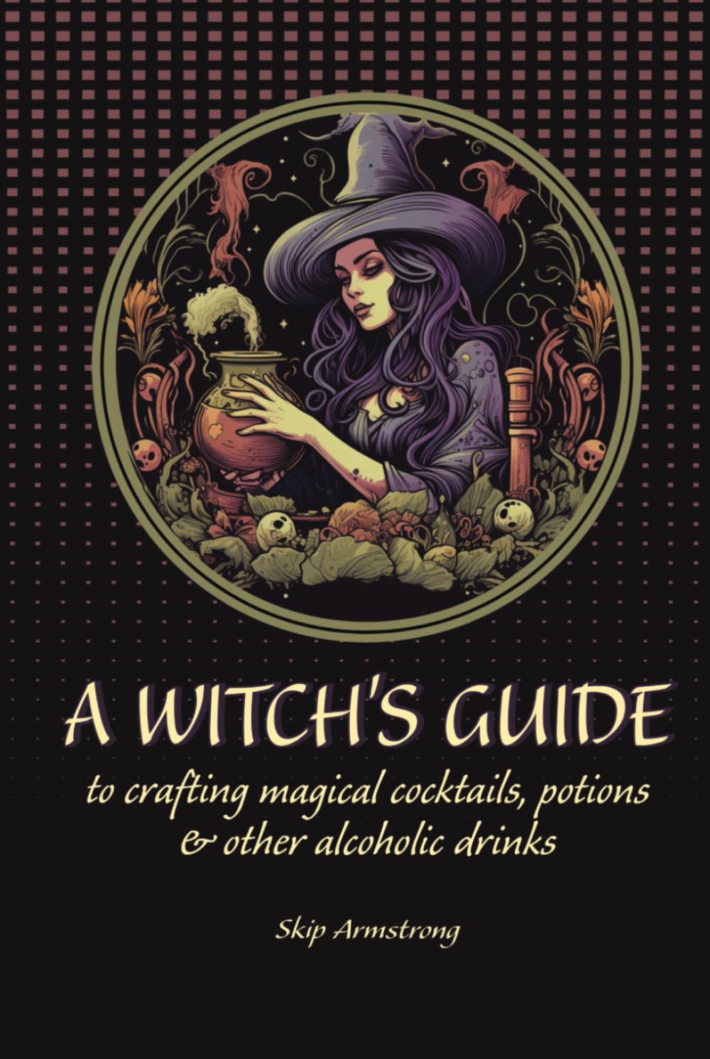 A Witch's Guide to Crafting Magical Cocktails, Potions & Other Alcoholic Drinks: Enchanted Libations: Where Ancient Witchcraft Meets Modern Mixology. ... (Sci-fi and Fantasy Cocktail Recipe Books)
