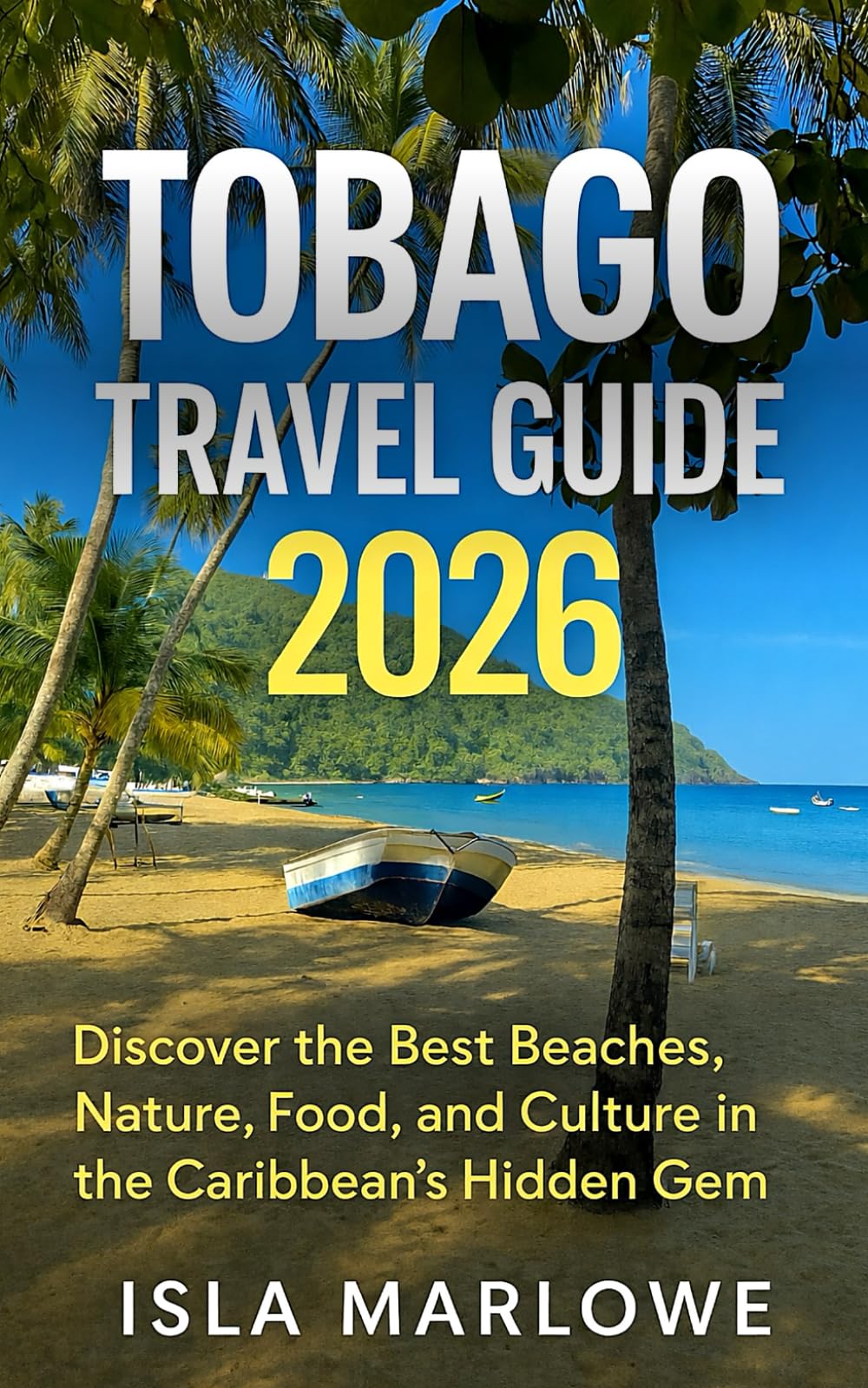 Tobago Travel Guide 2026: Discover the Best Beaches, Nature, Food and Culture in the Caribbean’s Hidden Gem